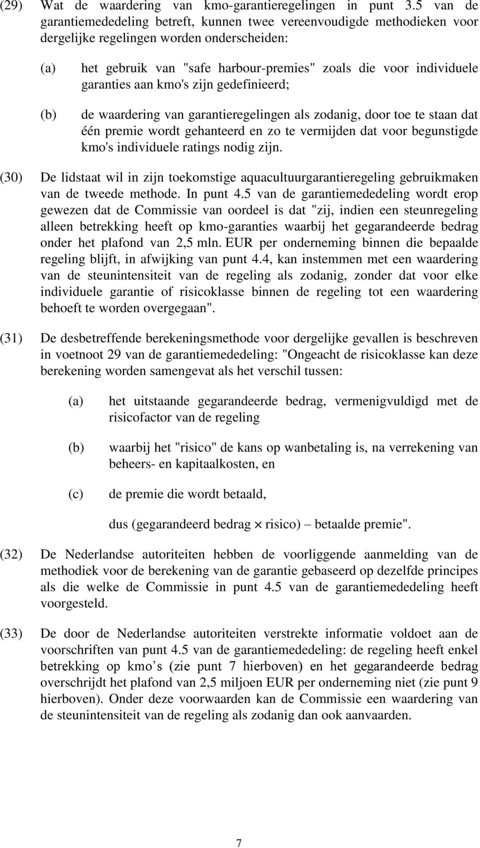 garanties aan kmo's zijn gedefinieerd; de waardering van garantieregelingen als zodanig, door toe te staan dat één premie wordt gehanteerd en zo te vermijden dat voor begunstigde kmo's individuele