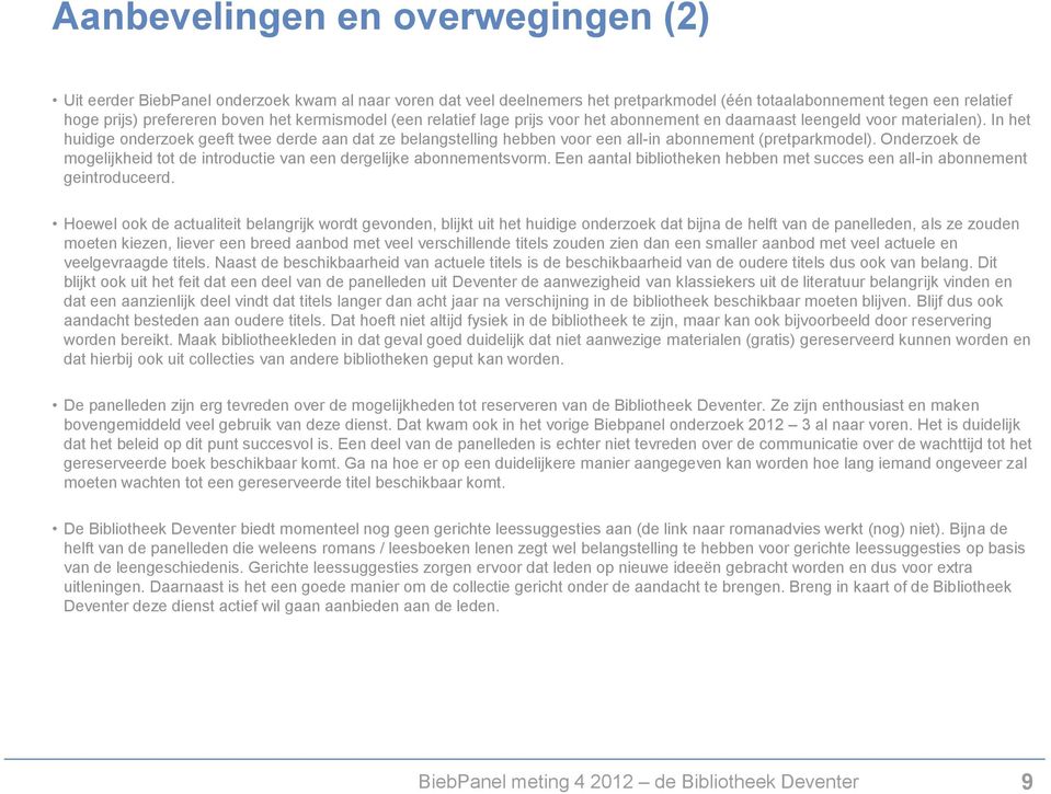 In het huidige onderzoek geeft twee derde aan dat ze belangstelling hebben voor een all-in abonnement (pretparkmodel). Onderzoek de mogelijkheid tot de introductie van een dergelijke abonnementsvorm.