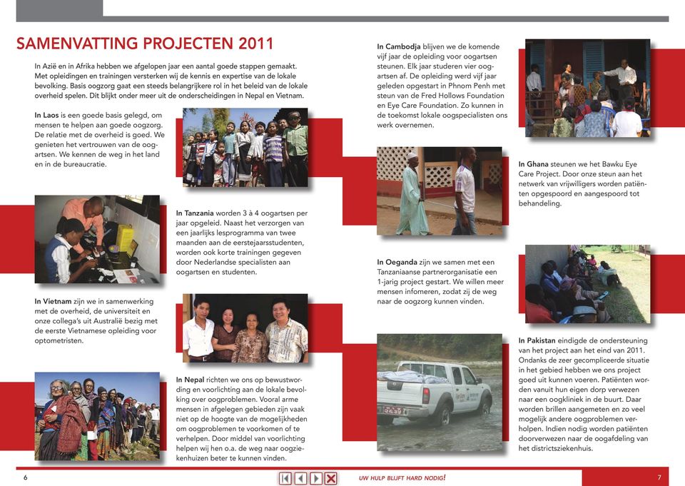 In Laos is een goede basis gelegd, om mensen te helpen aan goede oogzorg. De relatie met de overheid is goed. We genieten het vertrouwen van de oogartsen.