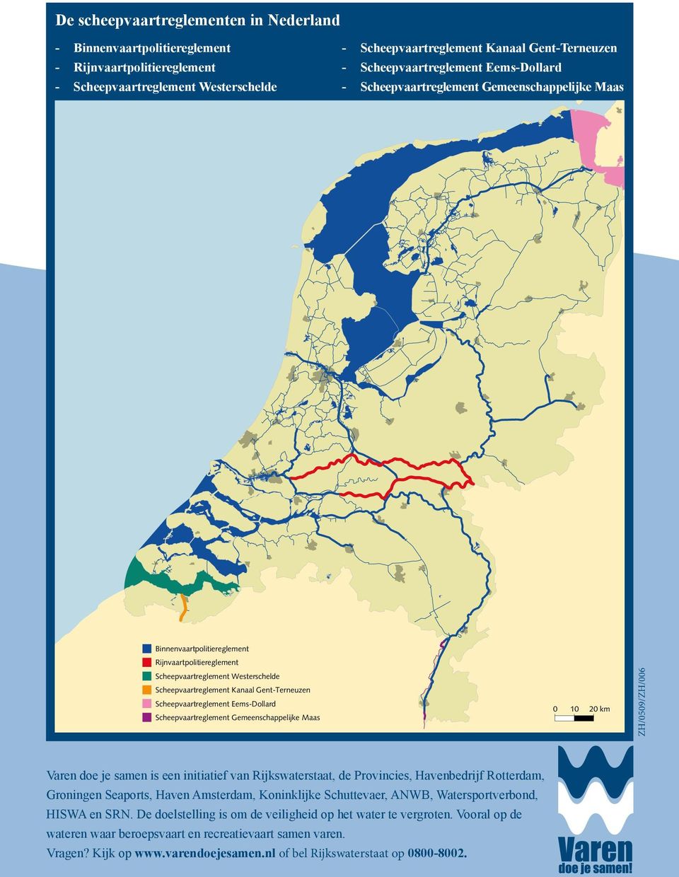 Gent-Terneuzen Scheepvaartreglement Eems-Dollard Scheepvaartreglement Gemeenschappelijke Maas 0 10 20 km ZH/0509/ZH/006 Varen doe je samen is een initiatief van Rijkswaterstaat, de Provincies,