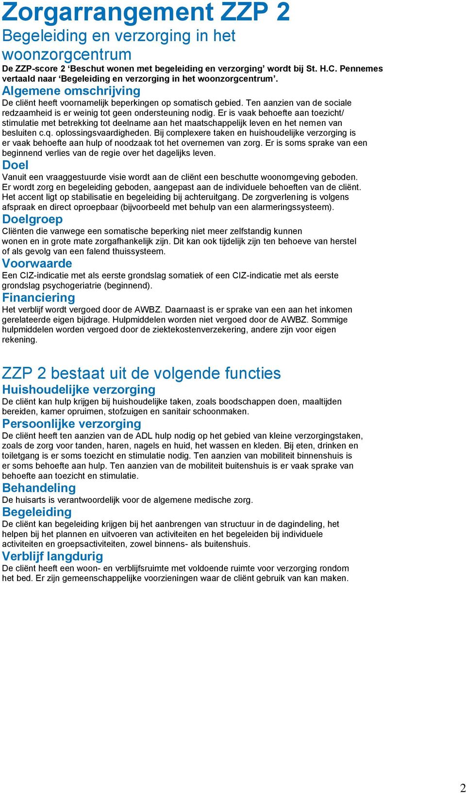 Er is vaak behoefte aan toezicht/ stimulatie met betrekking tot deelname aan het maatschappelijk leven en het nemen van besluiten c.q. oplossingsvaardigheden.