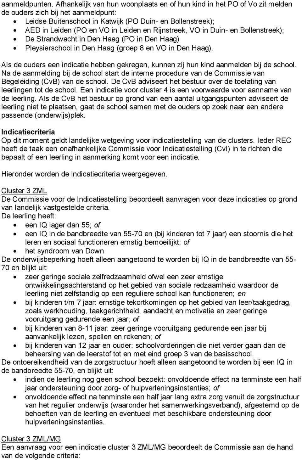 Leiden en Rijnstreek, VO in Duin- en Bollenstreek); De Strandwacht in Den Haag (PO in Den Haag) Pleysierschool in Den Haag (groep 8 en VO in Den Haag).