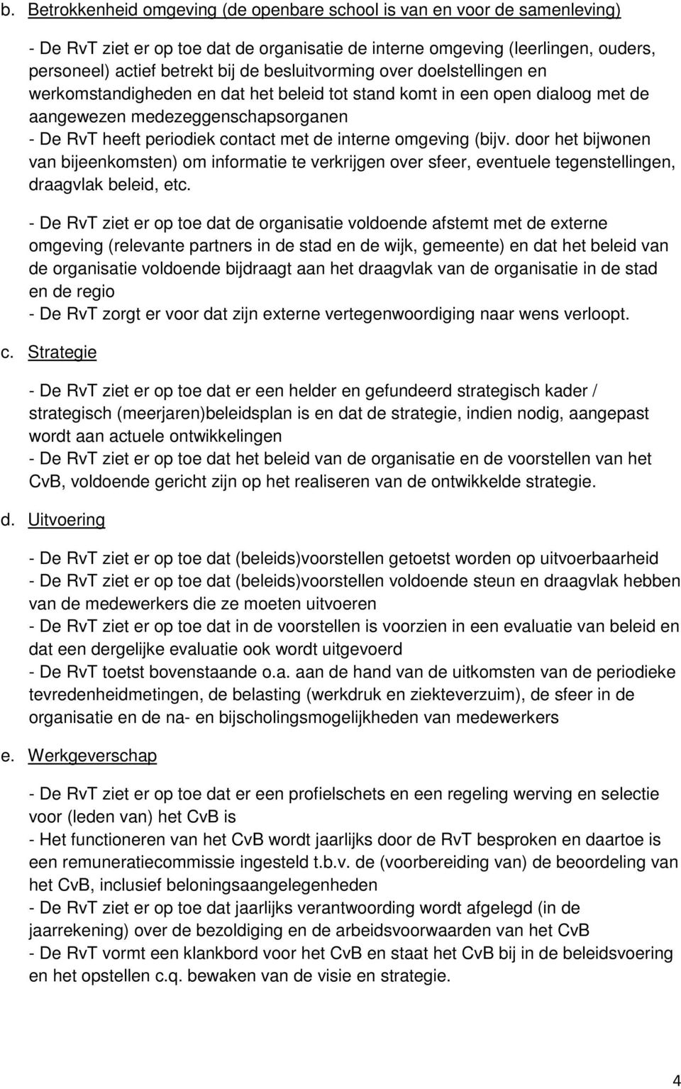 omgeving (bijv. door het bijwonen van bijeenkomsten) om informatie te verkrijgen over sfeer, eventuele tegenstellingen, draagvlak beleid, etc.