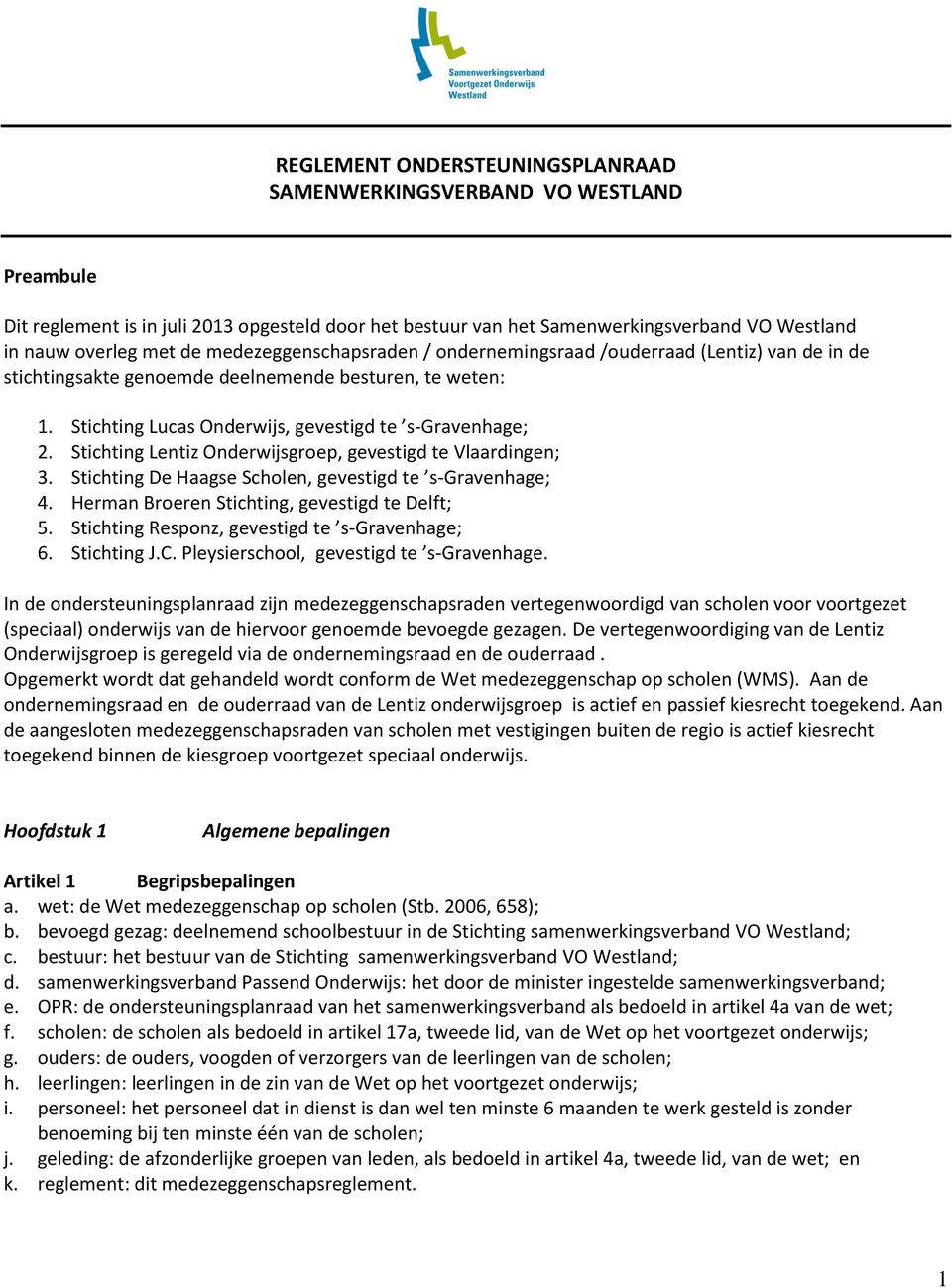 Stichting Lentiz Onderwijsgroep, gevestigd te Vlaardingen; 3. Stichting De Haagse Scholen, gevestigd te s-gravenhage; 4. Herman Broeren Stichting, gevestigd te Delft; 5.