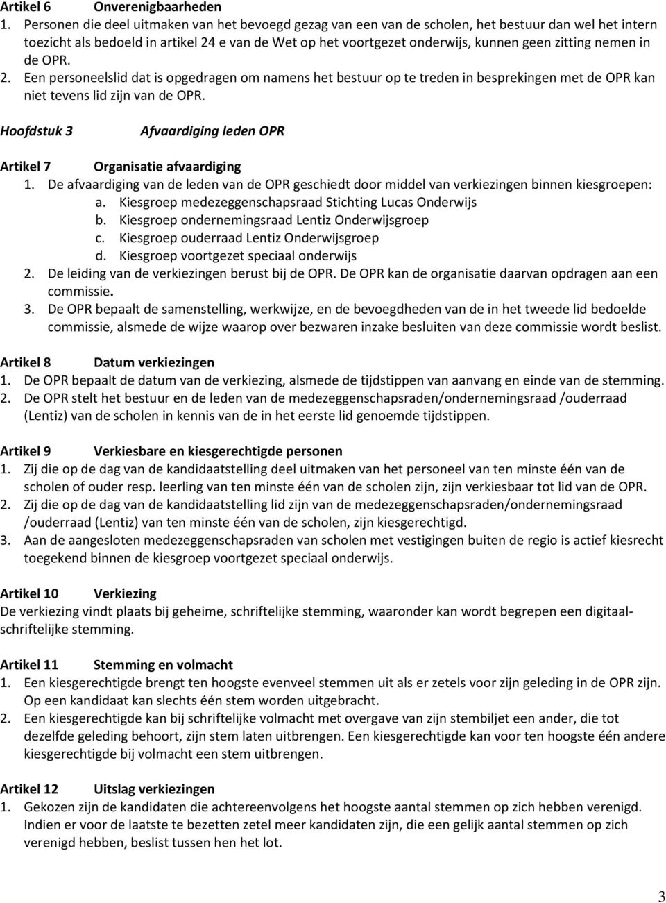 zitting nemen in de OPR. 2. Een personeelslid dat is opgedragen om namens het bestuur op te treden in besprekingen met de OPR kan niet tevens lid zijn van de OPR.