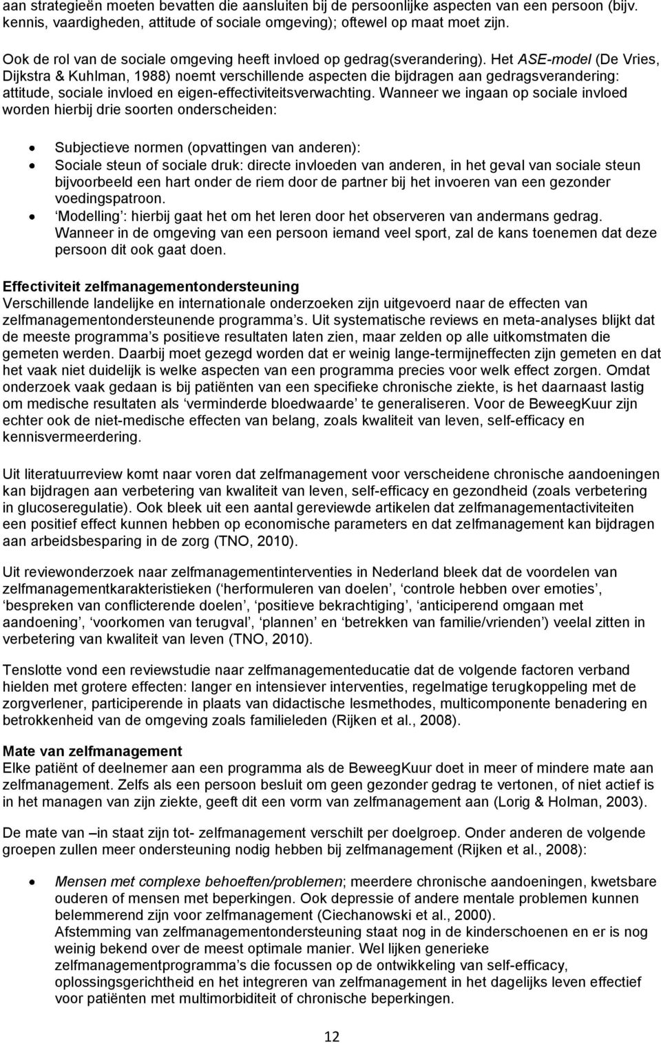 Het ASE-model (De Vries, Dijkstra & Kuhlman, 1988) noemt verschillende aspecten die bijdragen aan gedragsverandering: attitude, sociale invloed en eigen-effectiviteitsverwachting.