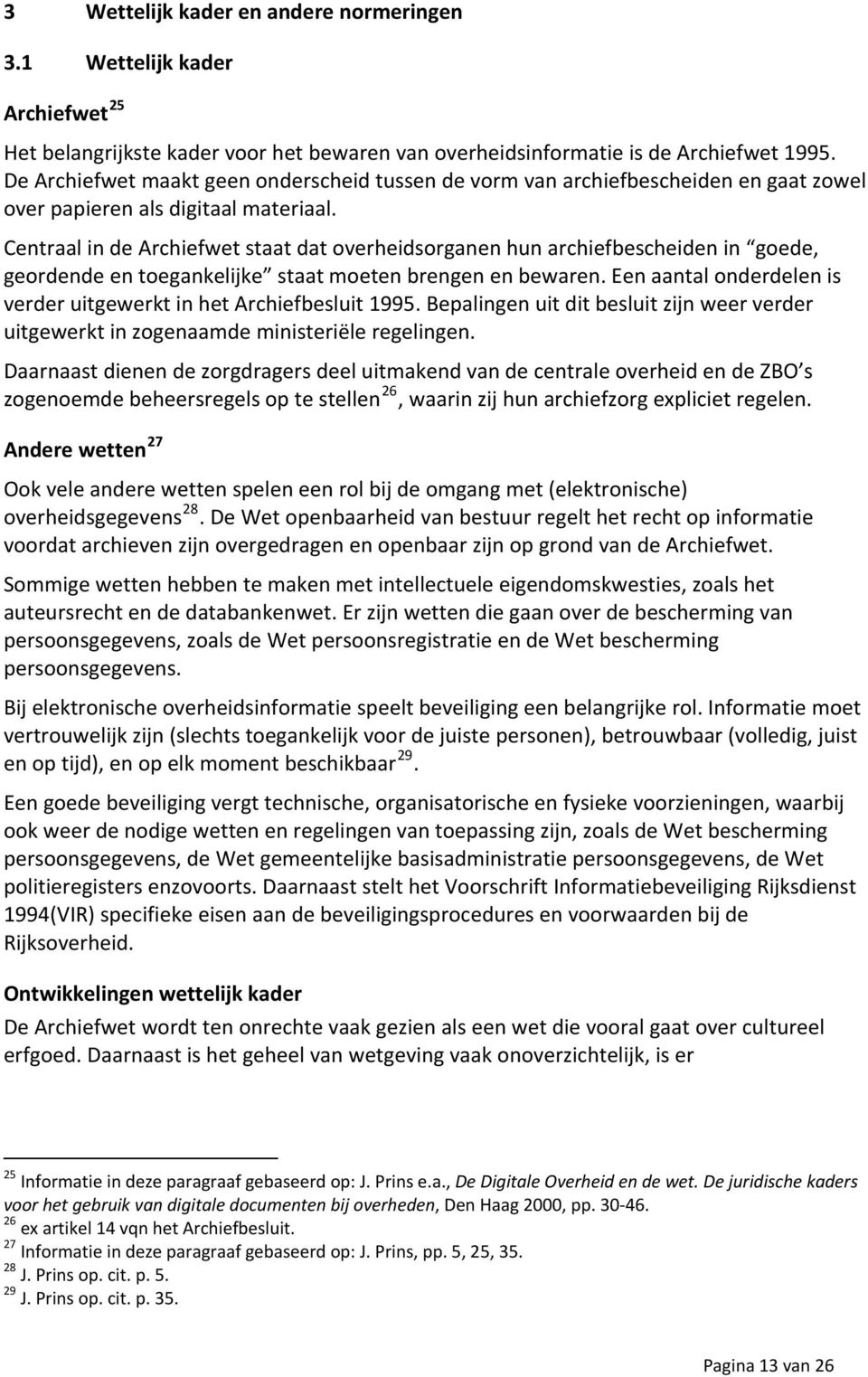 Centraal in de Archiefwet staat dat overheidsorganen hun archiefbescheiden in goede, geordende en toegankelijke staat moeten brengen en bewaren.