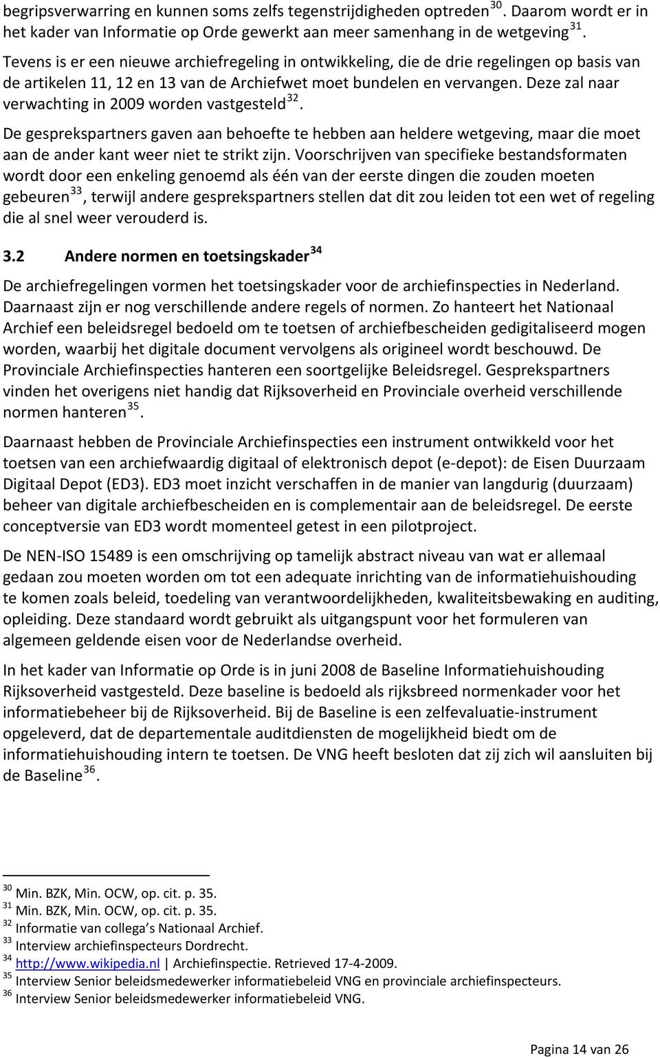 Deze zal naar verwachting in 2009 worden vastgesteld 32. De gesprekspartners gaven aan behoefte te hebben aan heldere wetgeving, maar die moet aan de ander kant weer niet te strikt zijn.