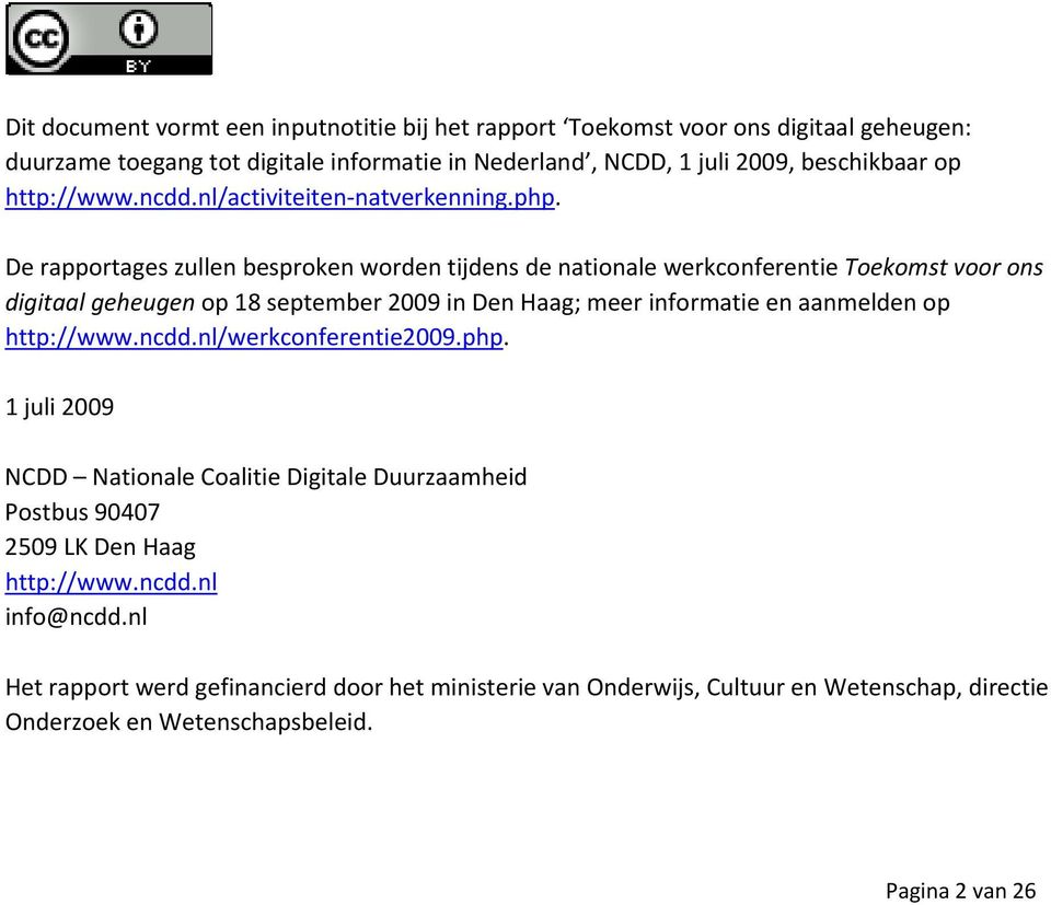 De rapportages zullen besproken worden tijdens de nationale werkconferentie Toekomst voor ons digitaal geheugen op 18 september 2009 in Den Haag; meer informatie en aanmelden op