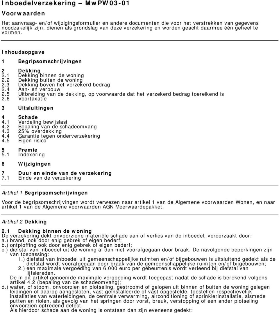 3 Dekking boven het verzekerd bedrag 2.4 Aan- en verbouw 2.5 Uitbreiding van de dekking, op voorwaarde dat het verzekerd bedrag toereikend is 2.6 Voortaxatie 3 Uitsluitingen 4 Schade 4.