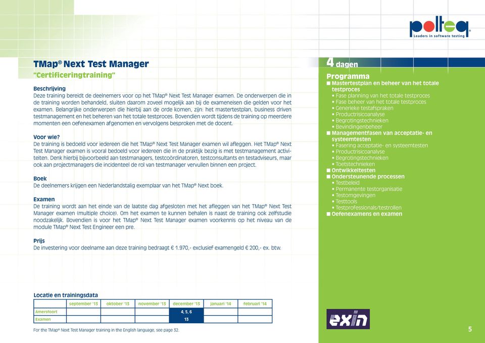 Belangrijke onderwerpen die hierbij aan de orde komen, zijn: het mastertestplan, business driven testmanagement en het beheren van het totale testproces.