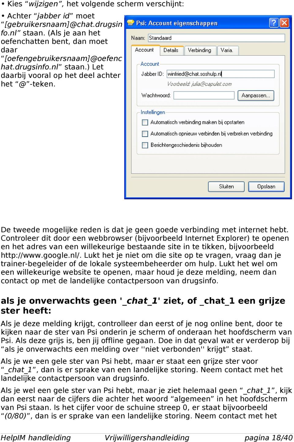 Controleer dit door een webbrowser (bijvoorbeeld Internet Explorer) te openen en het adres van een willekeurige bestaande site in te tikken, bijvoorbeeld http://www.google.nl/.
