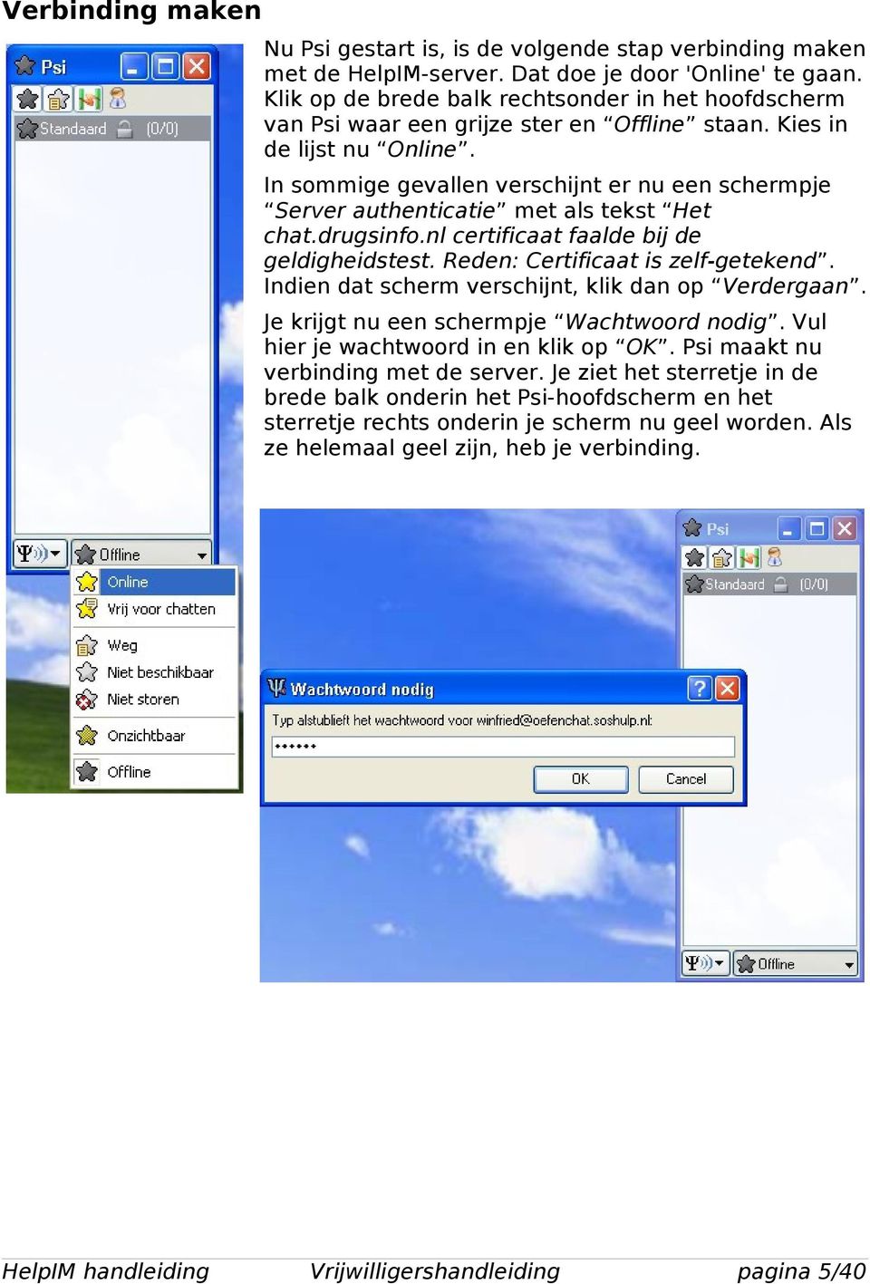 In sommige gevallen verschijnt er nu een schermpje Server authenticatie met als tekst Het chat.drugsinfo.nl certificaat faalde bij de geldigheidstest. Reden: Certificaat is zelf-getekend.