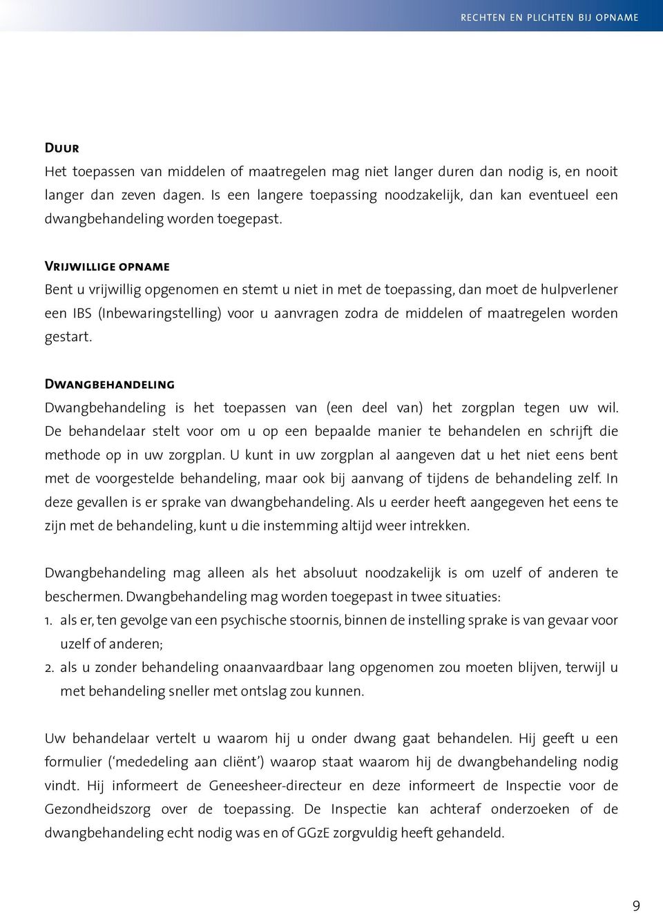 Vrijwillige opname Bent u vrijwillig opgenomen en stemt u niet in met de toepassing, dan moet de hulpverlener een IBS (Inbewaringstelling) voor u aanvragen zodra de middelen of maatregelen worden