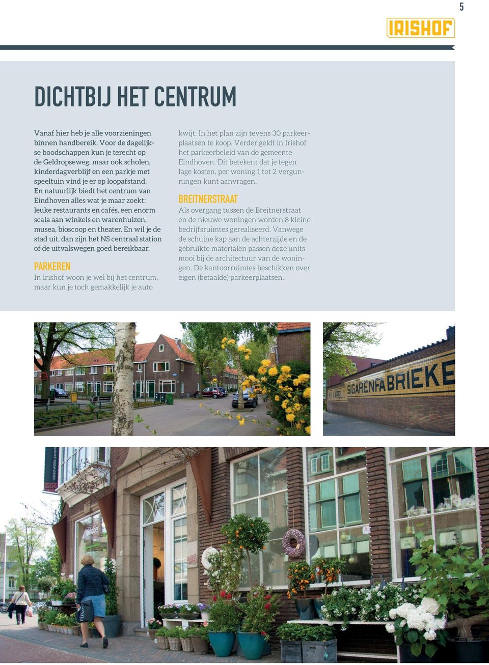 En natuurlijk biedt het centrum van Eindhoven alles wat je maar zoekt: leuke restaurants en cafés, een enorm scala aan winkels en warenhuizen, musea, bioscoop en theater.