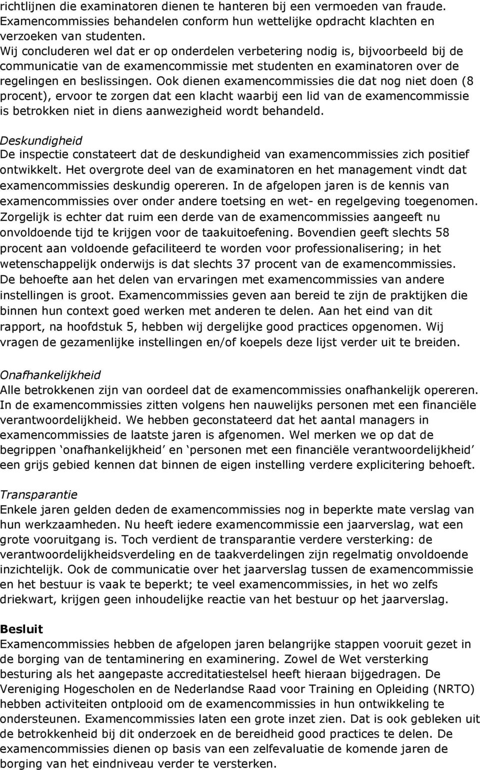 Ook dienen examencommissies die dat nog niet doen (8 procent), ervoor te zorgen dat een klacht waarbij een lid van de examencommissie is betrokken niet in diens aanwezigheid wordt behandeld.