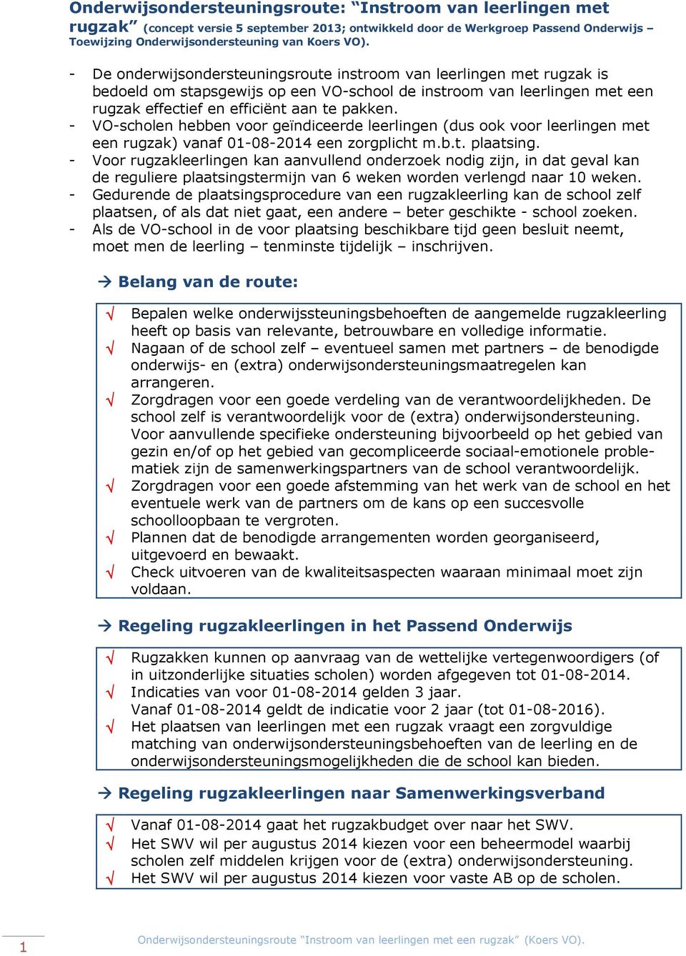 - VO-scholen hebben voor geïndiceerde leerlingen (dus ook voor leerlingen met een rugzak) vanaf 01-08-2014 een zorgplicht m.b.t. plaatsing.