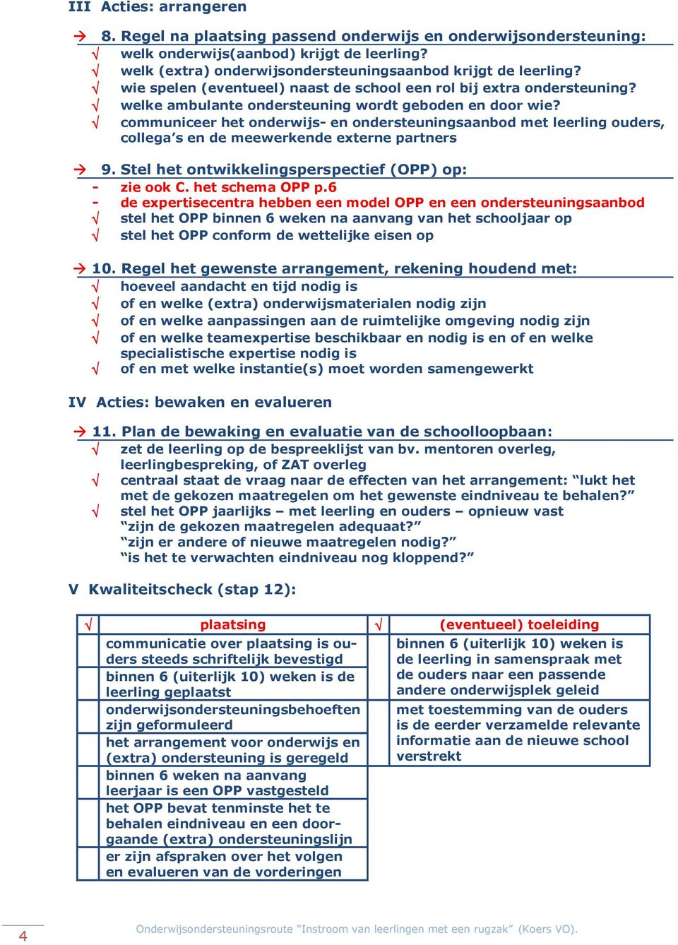 communiceer het onderwijs- en ondersteuningsaanbod met leerling ouders, collega s en de meewerkende externe partners 9. Stel het ontwikkelingsperspectief (OPP) op: - zie ook C. het schema OPP p.