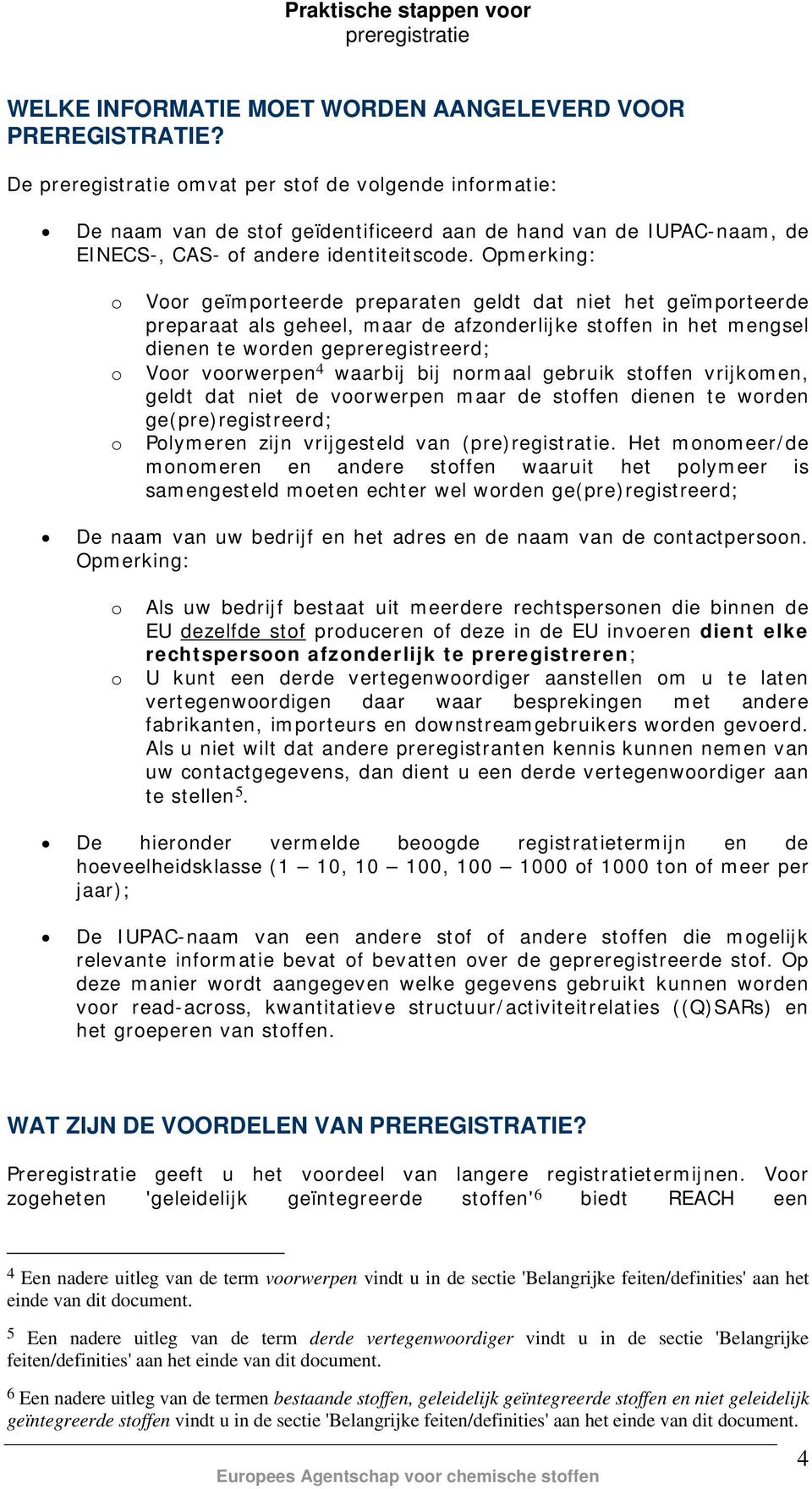 Opmerking: o o o Voor geïmporteerde preparaten geldt dat niet het geïmporteerde preparaat als geheel, maar de afzonderlijke stoffen in het mengsel dienen te worden gepreregistreerd; Voor voorwerpen 4