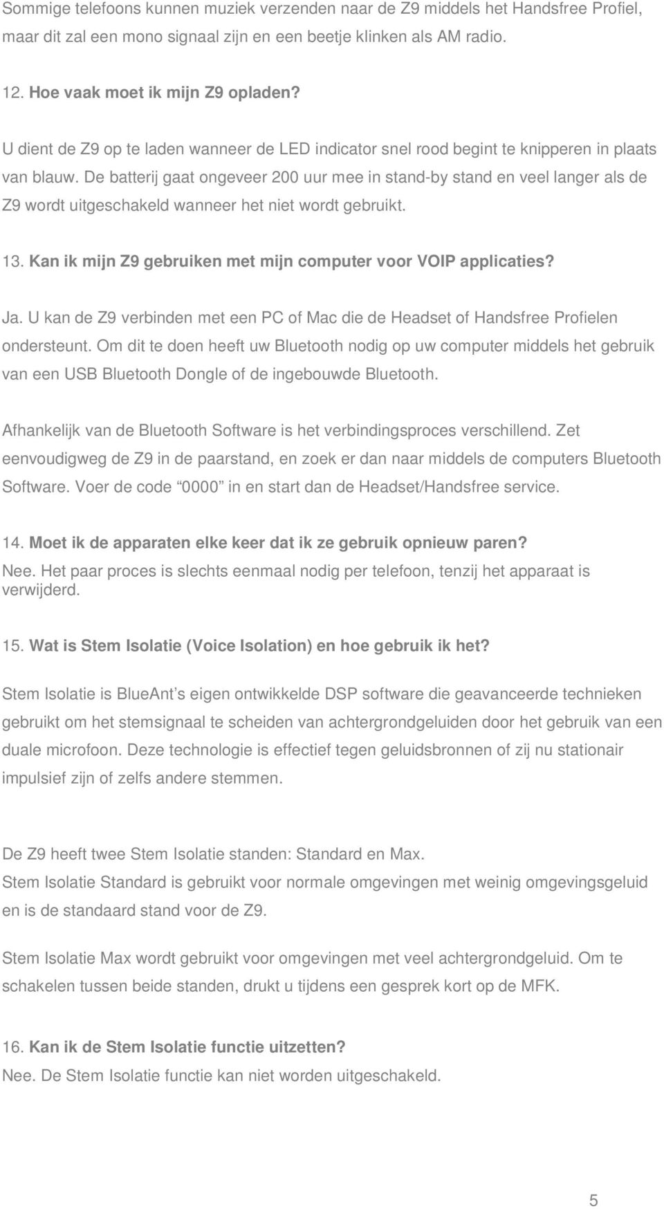 De batterij gaat ongeveer 200 uur mee in stand-by stand en veel langer als de Z9 wordt uitgeschakeld wanneer het niet wordt gebruikt. 13.