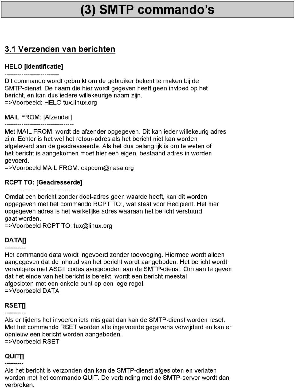 org MAIL FROM: [Afzender] --------------------------------- Met MAIL FROM: wordt de afzender opgegeven. Dit kan ieder willekeurig adres zijn.