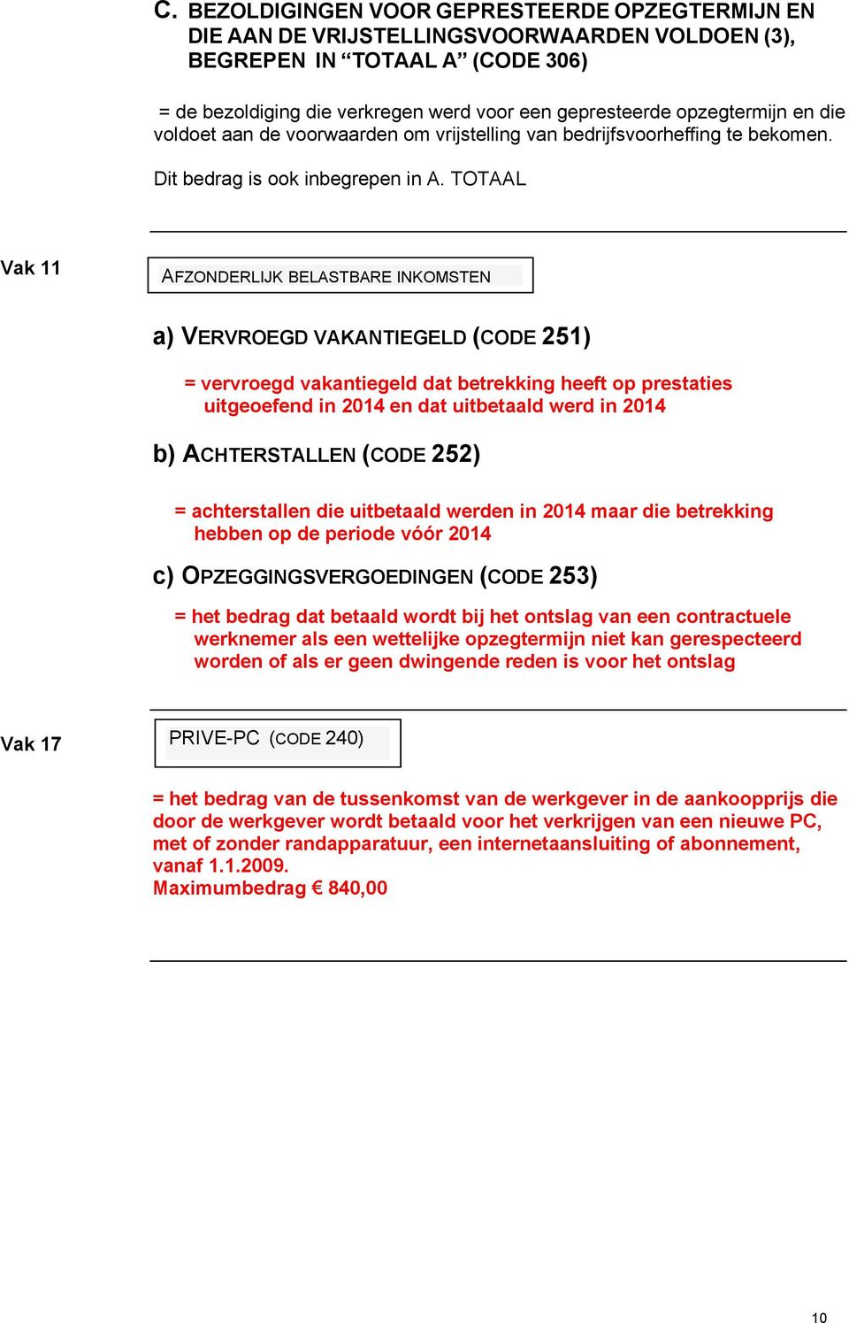 TOTAAL Vak 11 AFZONDERLIJK BELASTBARE INKOMSTEN a) VERVROEGD VAKANTIEGELD (CODE 251) = vervroegd vakantiegeld dat betrekking heeft op prestaties uitgeoefend in 2014 en dat uitbetaald werd in 2014 b)