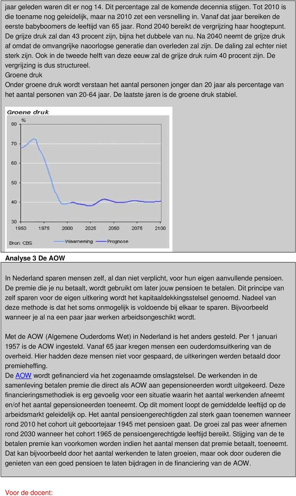 Na 2040 neemt de grijze druk af omdat de omvangrijke naoorlogse generatie dan overleden zal zijn. De daling zal echter niet sterk zijn.