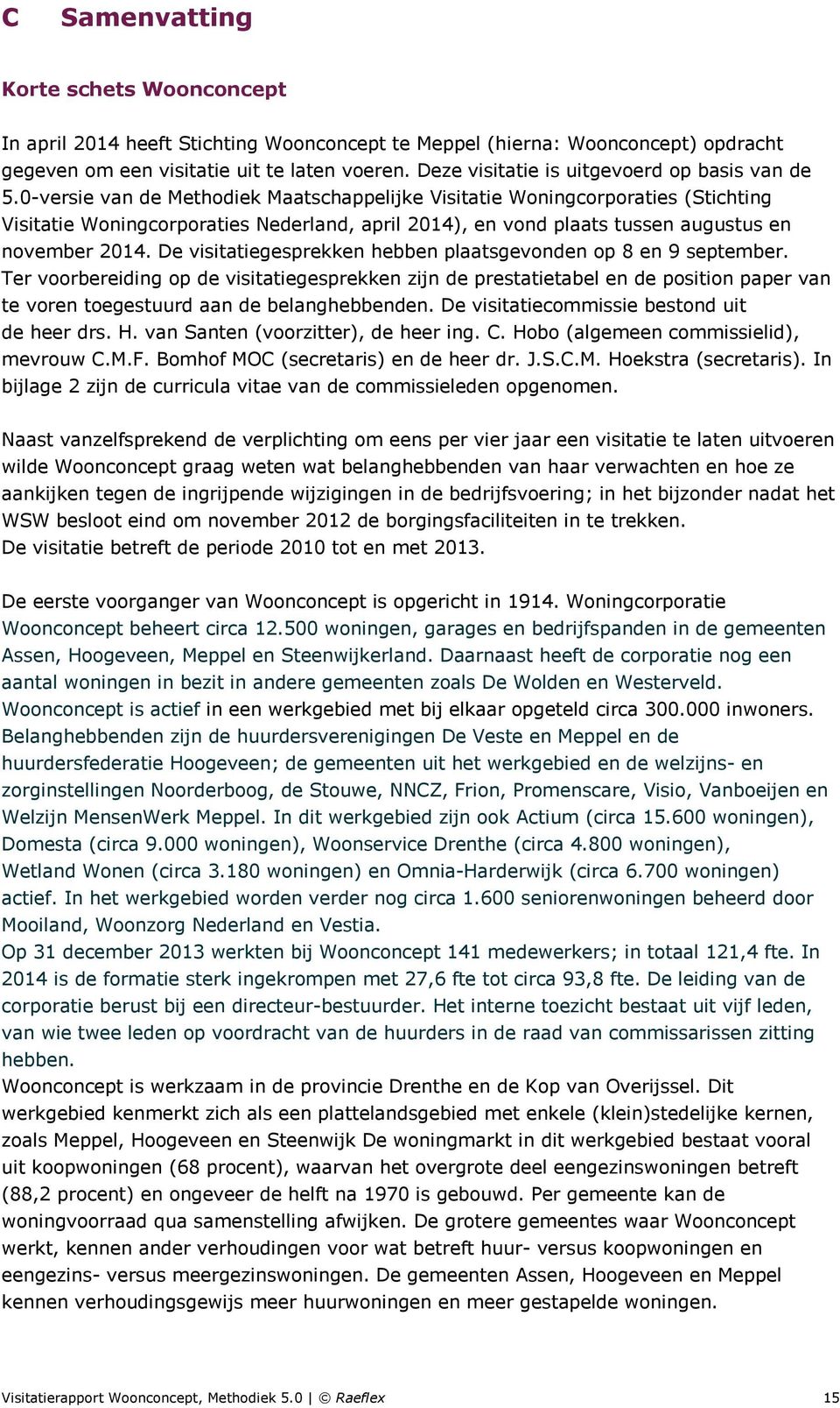 0-versie van de Methodiek Maatschappelijke Visitatie Woningcorporaties (Stichting Visitatie Woningcorporaties Nederland, april 2014), en vond plaats tussen augustus en november 2014.