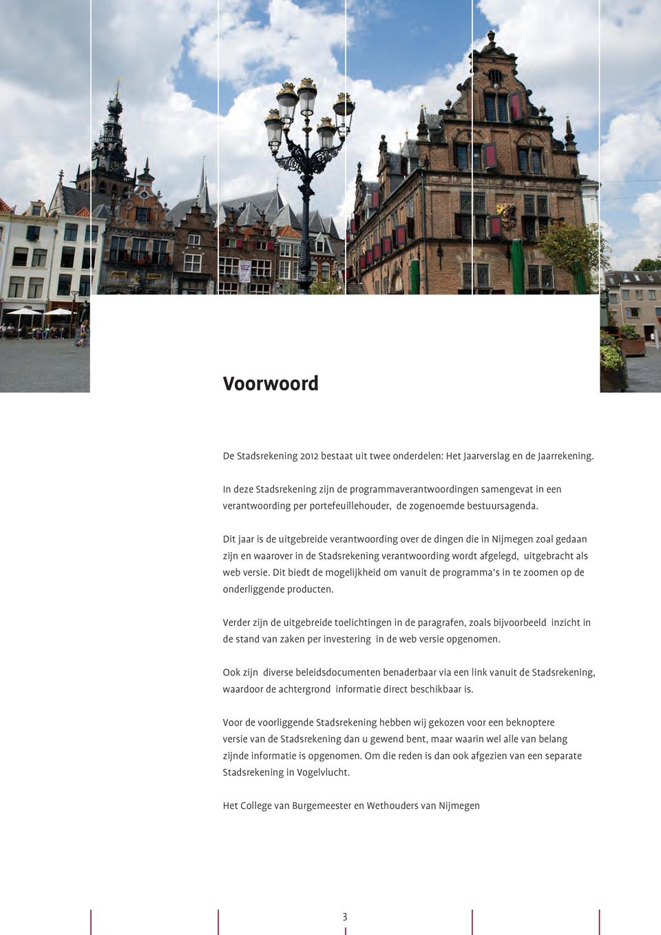 Dit jaar is de uitgebreide verantwoording over de dingen die in Nijmegen zoal gedaan zijn en waarover in de Stadsrekening verantwoording wordt afgelegd, uitgebracht als web versie.