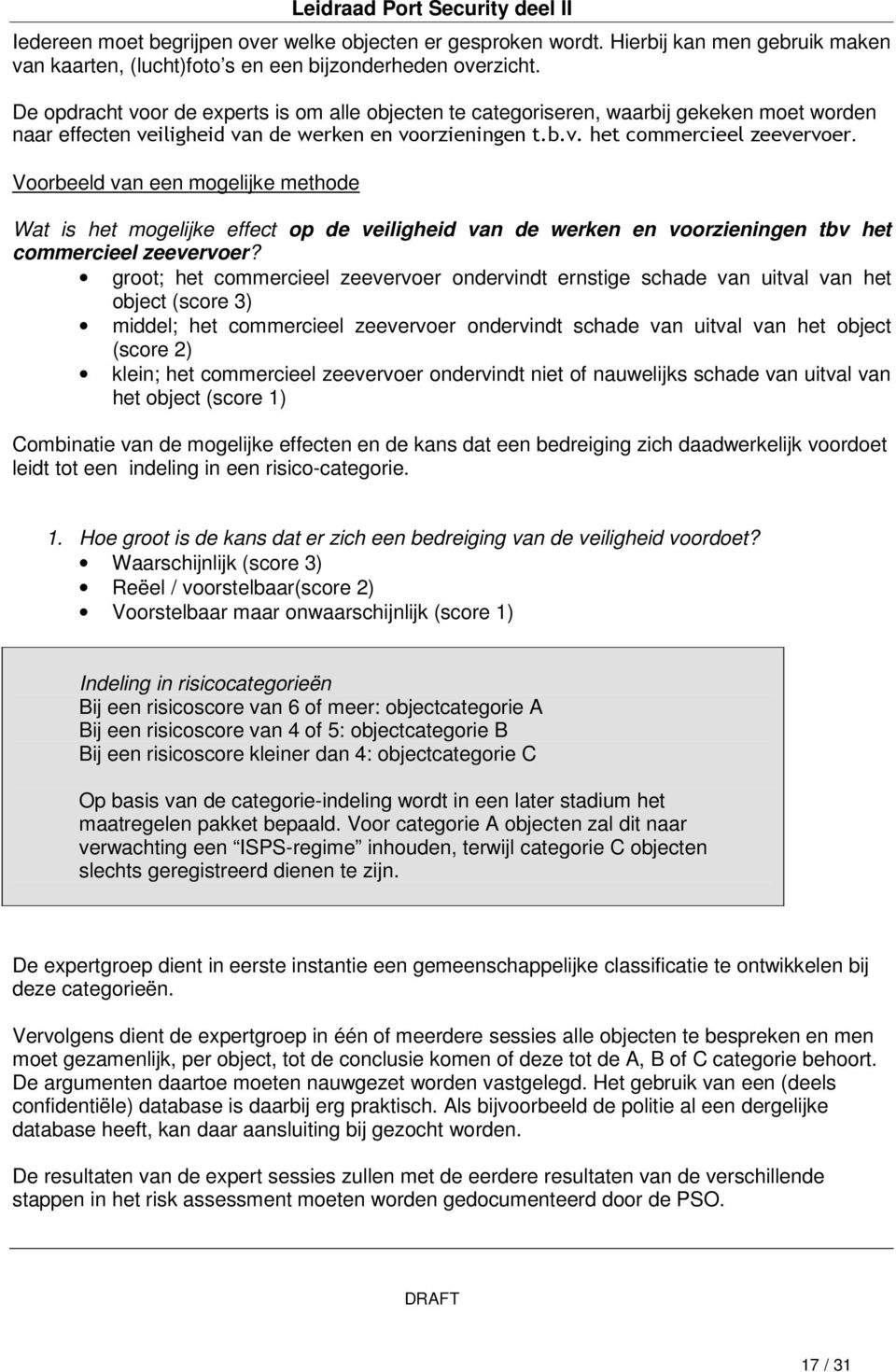 Voorbeeld van een mogelijke methode Wat is het mogelijke effect op de veiligheid van de werken en voorzieningen tbv het commercieel zeevervoer?