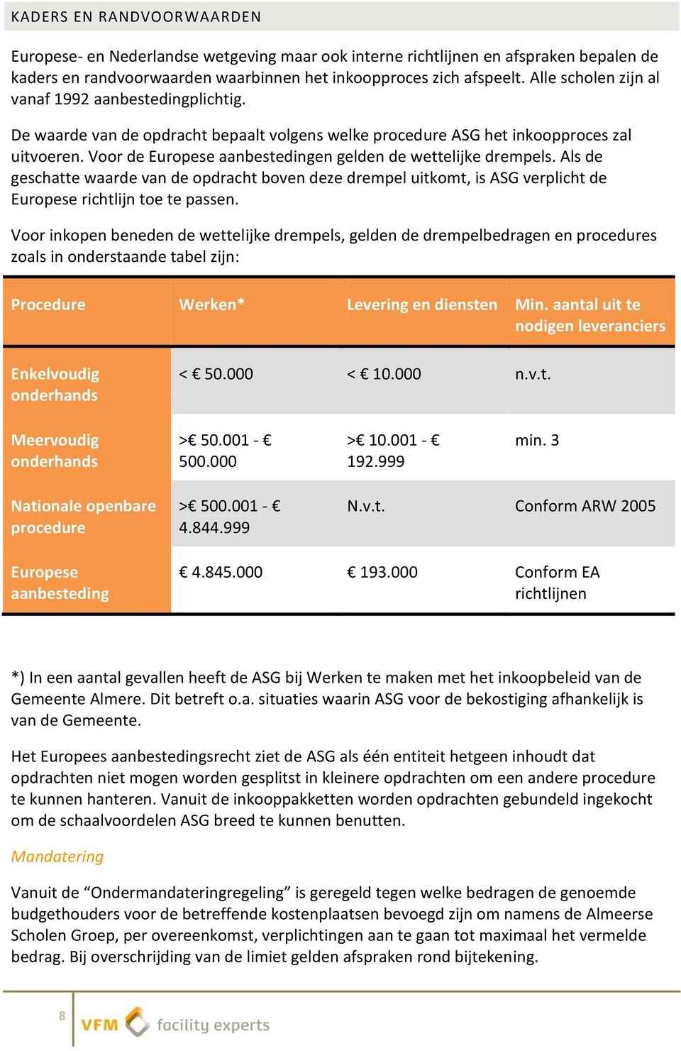 Voor de Europese aanbestedingen gelden de wettelijke drempels. Als de geschatte waarde van de opdracht boven deze drempel uitkomt, is ASG verplicht de Europese richtlijn toe te passen.