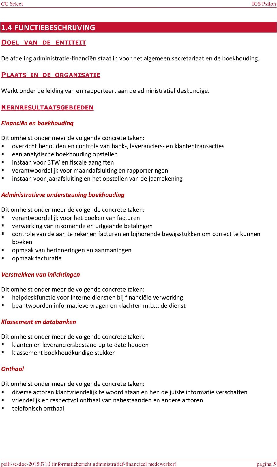 KERNRESULTAATSGEBIEDEN Financiën en boekhouding overzicht behouden en controle van bank-, leveranciers- en klantentransacties een analytische boekhouding opstellen instaan voor BTW en fiscale