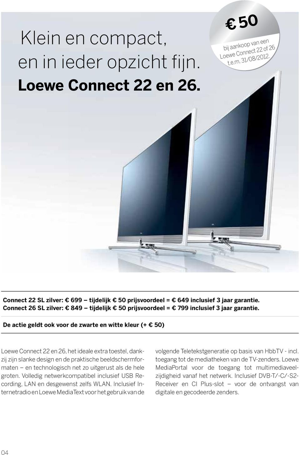 De actie geldt ook voor de zwarte en witte kleur (+ 50) Loewe Connect 22 en 26, het ideale extra toestel, dankzij zijn slanke design en de praktische beeldschermformaten en technologisch net zo