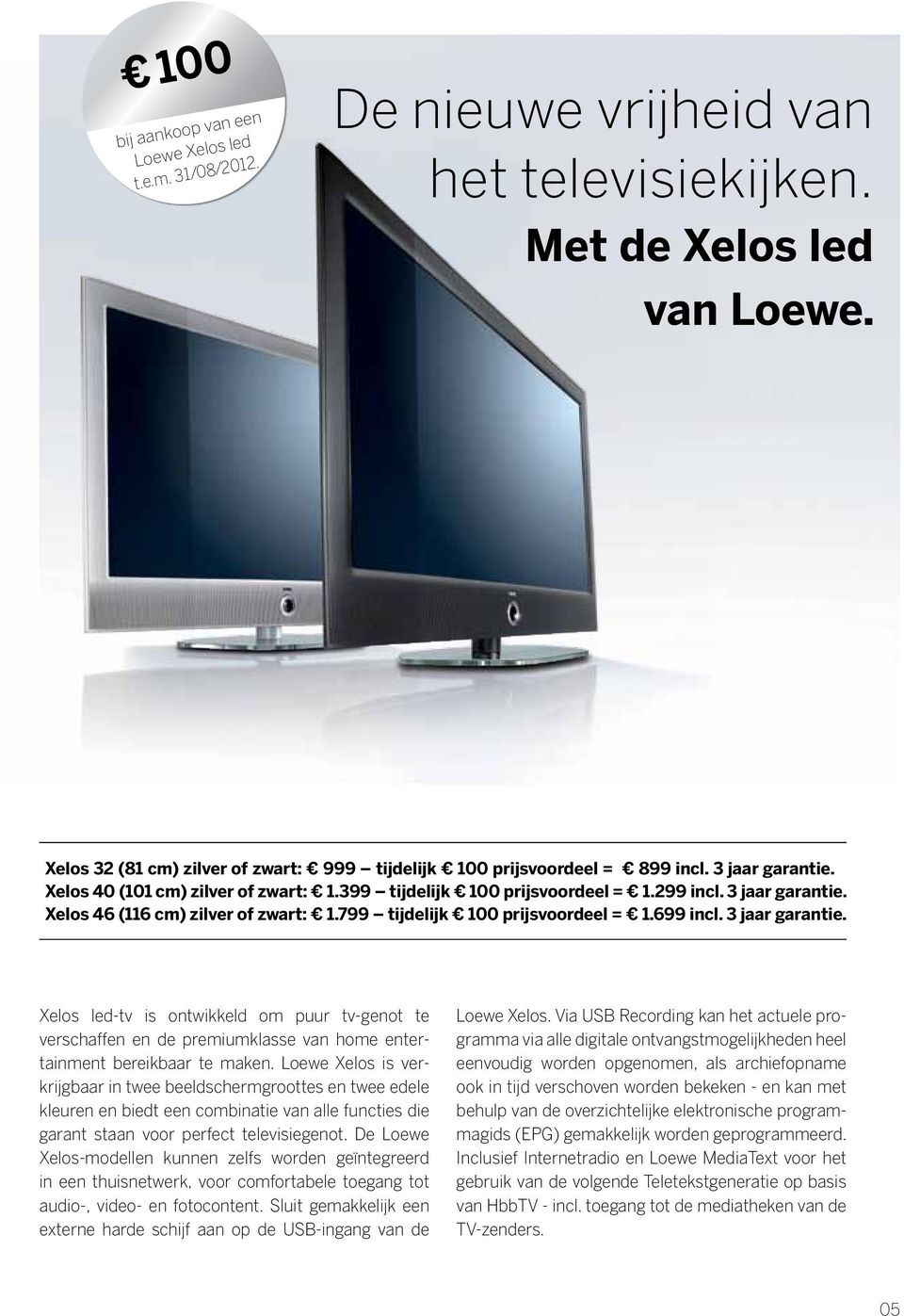 799 tijdelijk 100 prijsvoordeel = 1.699 incl. 3 jaar garantie. Xelos led-tv is ontwikkeld om puur tv-genot te verschaffen en de premiumklasse van home entertainment bereikbaar te maken.