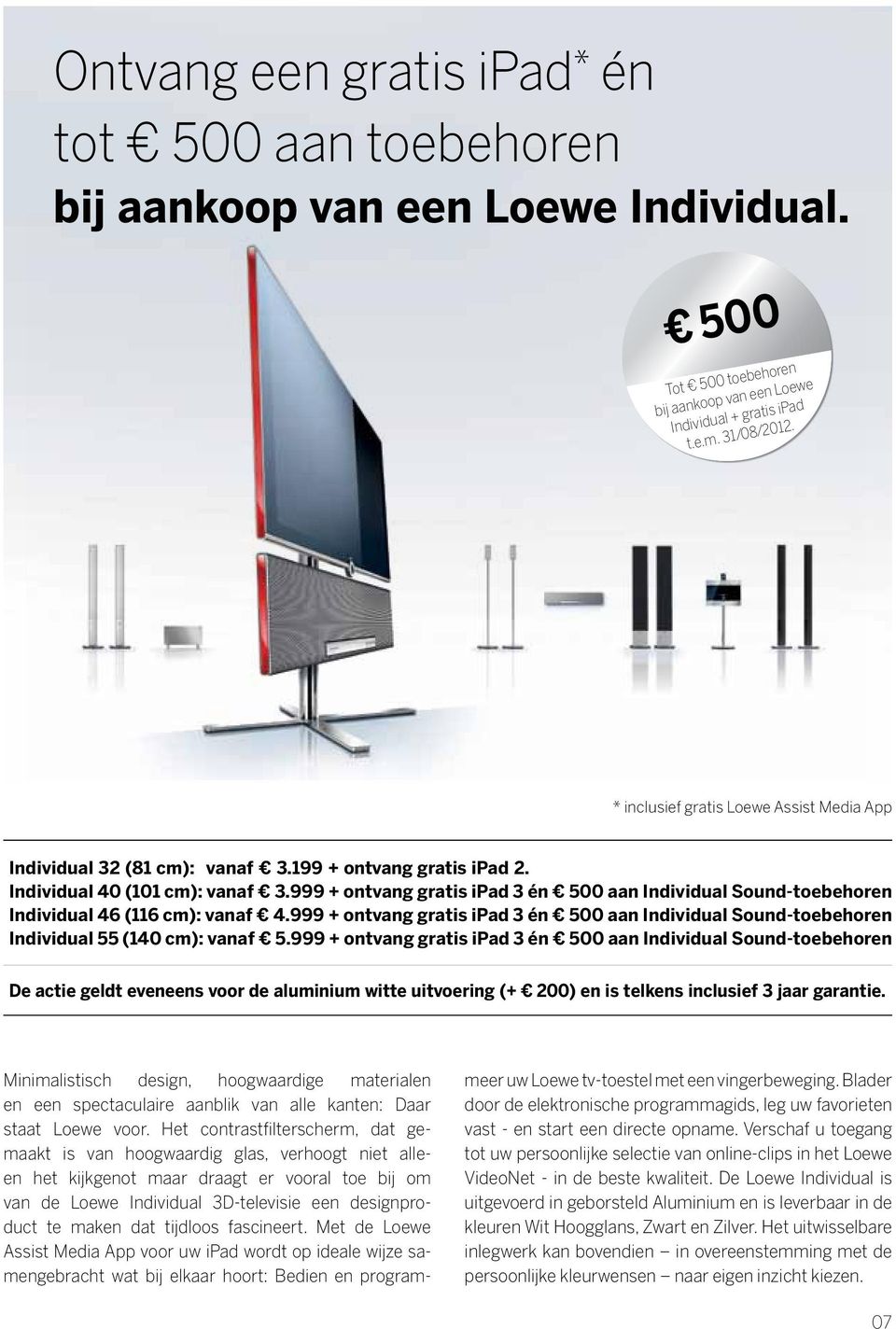 999 + ontvang gratis ipad 3 én 500 aan Individual Sound-toebehoren Individual 46 (116 cm): vanaf 4.999 + ontvang gratis ipad 3 én 500 aan Individual Sound-toebehoren Individual 55 (140 cm): vanaf 5.