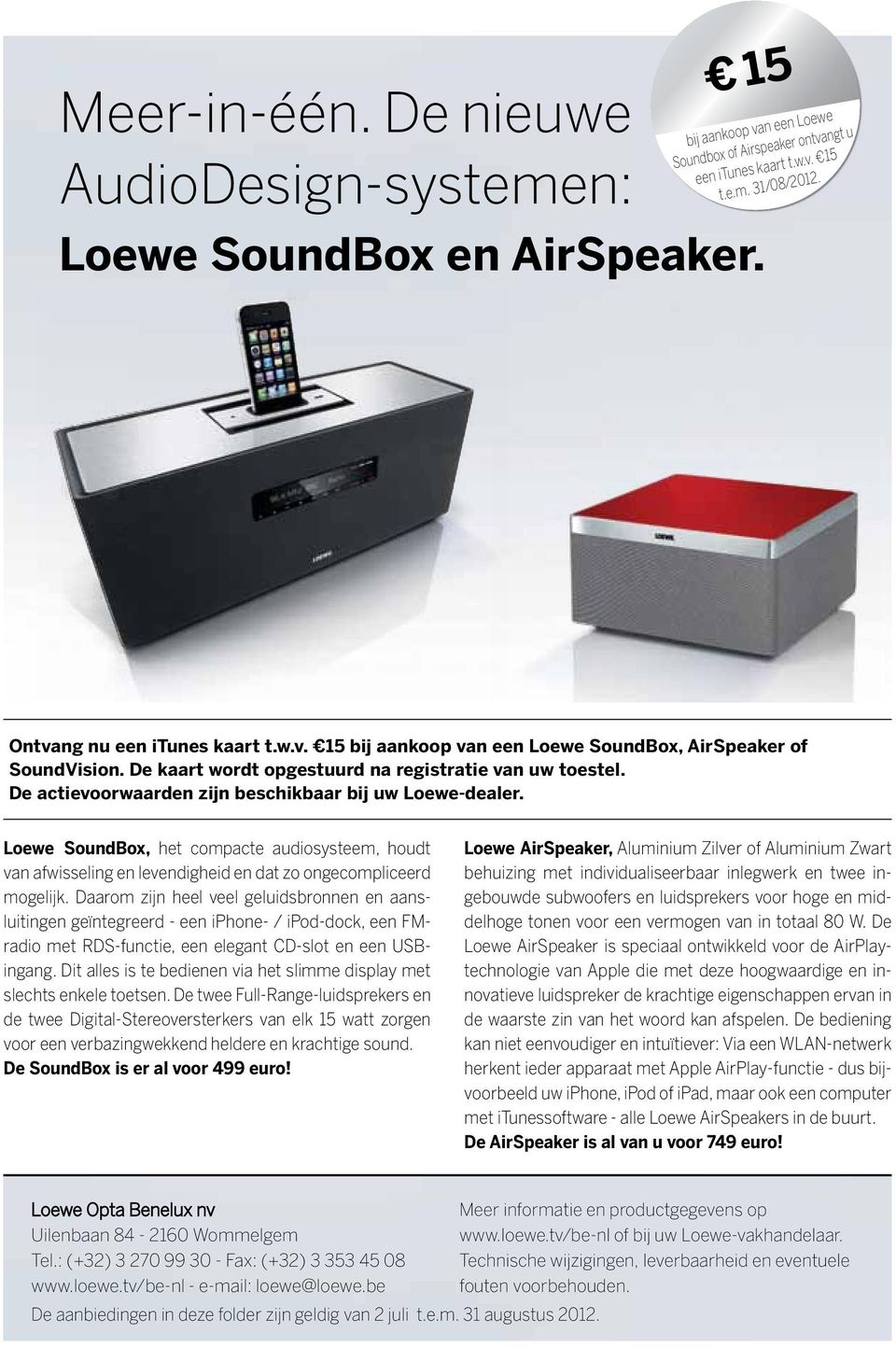 De actievoorwaarden zijn beschikbaar bij uw Loewe-dealer. Loewe SoundBox, het compacte audiosysteem, houdt van afwisseling en levendigheid en dat zo ongecompliceerd mogelijk.