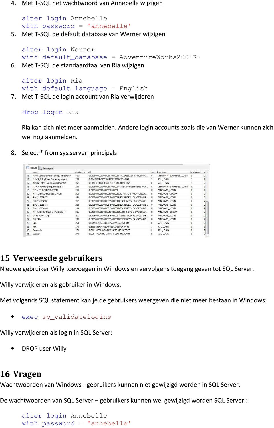 Met T-SQL de standaardtaal van Ria wijzigen alter login Ria with default_language = English 7. Met T-SQL de login account van Ria verwijderen drop login Ria Ria kan zich niet meer aanmelden.