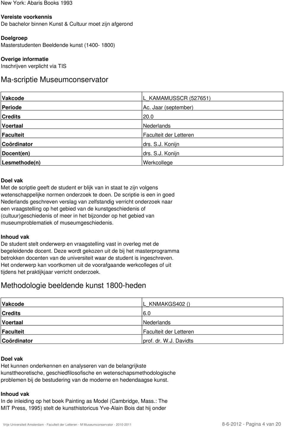 0 Docent(en) Lesmethode(n) Werkcollege Met de scriptie geeft de student er blijk van in staat te zijn volgens wetenschappelijke normen onderzoek te doen.