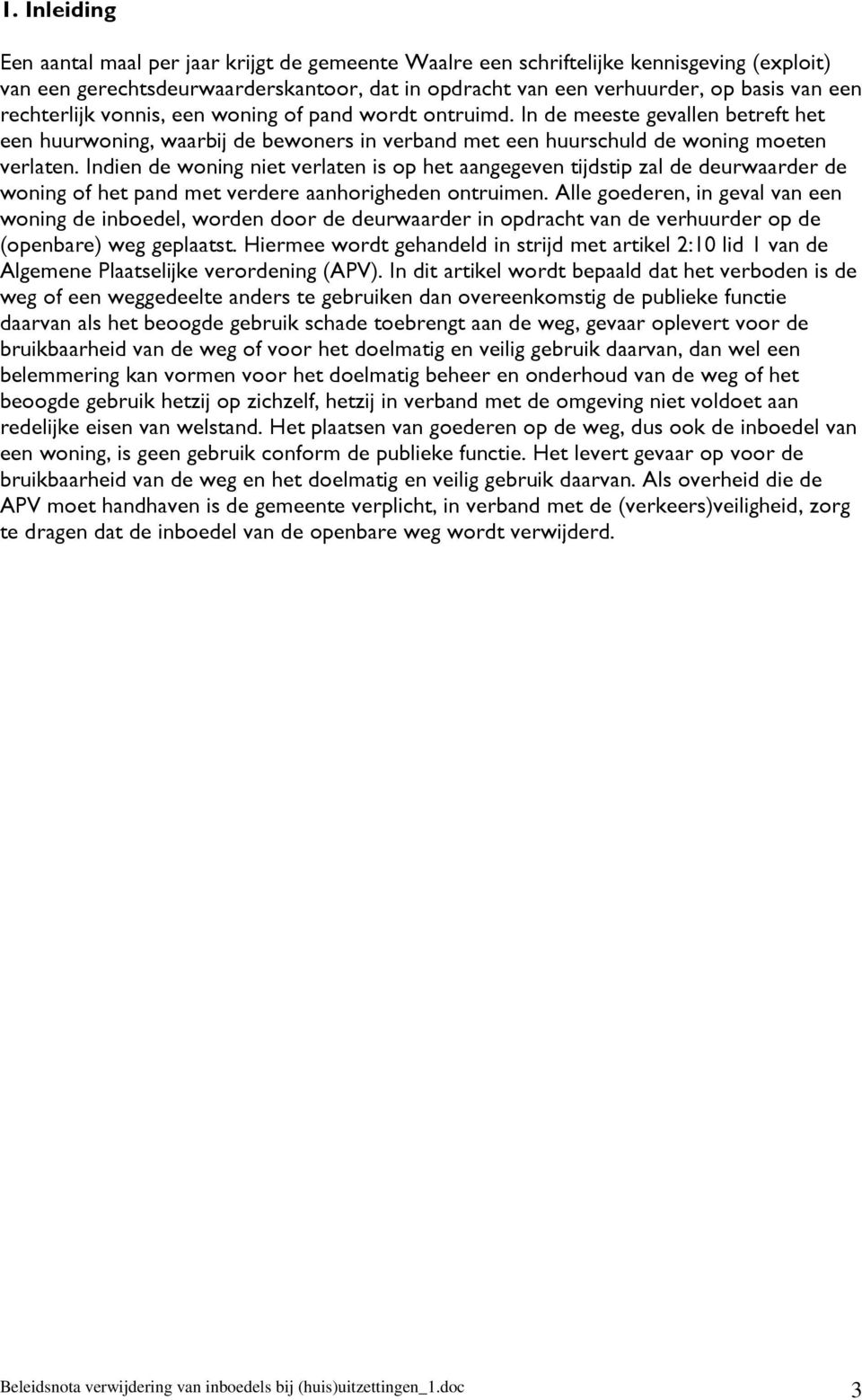 Indien de woning niet verlaten is op het aangegeven tijdstip zal de deurwaarder de woning of het pand met verdere aanhorigheden ontruimen.