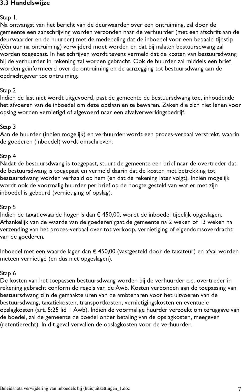 met de mededeling dat de inboedel voor een bepaald tijdstip (één uur na ontruiming) verwijderd moet worden en dat bij nalaten bestuursdwang zal worden toegepast.