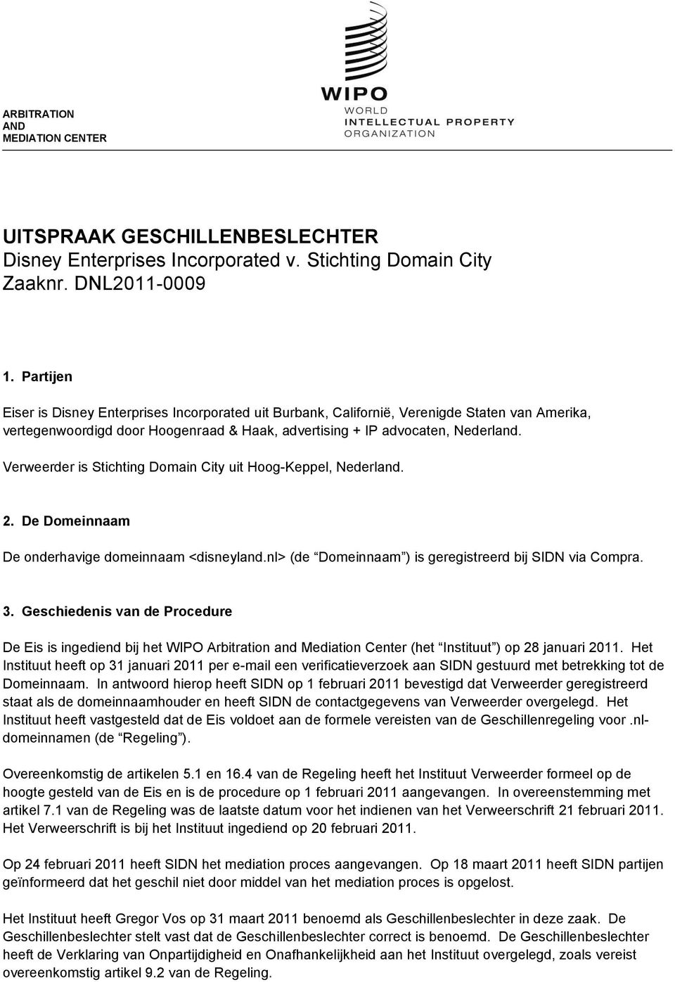 Verweerder is Stichting Domain City uit Hoog-Keppel, Nederland. 2. De Domeinnaam De onderhavige domeinnaam <disneyland.nl> (de Domeinnaam ) is geregistreerd bij SIDN via Compra. 3.