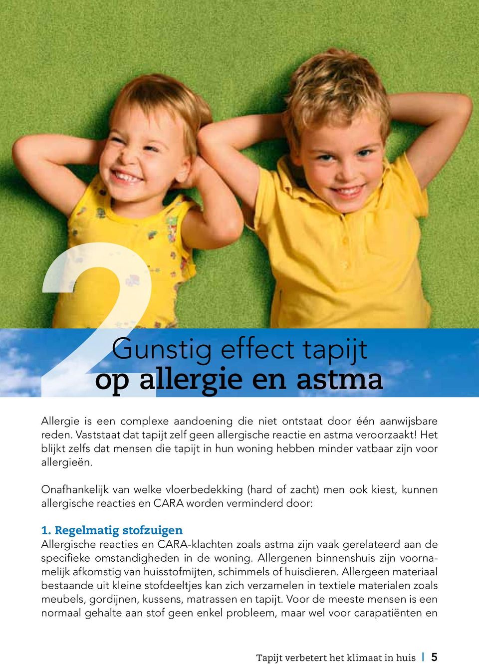 Onafhankelijk van welke vloerbedekking (hard of zacht) men ook kiest, kunnen allergische reacties en CARA worden verminderd door: 1.