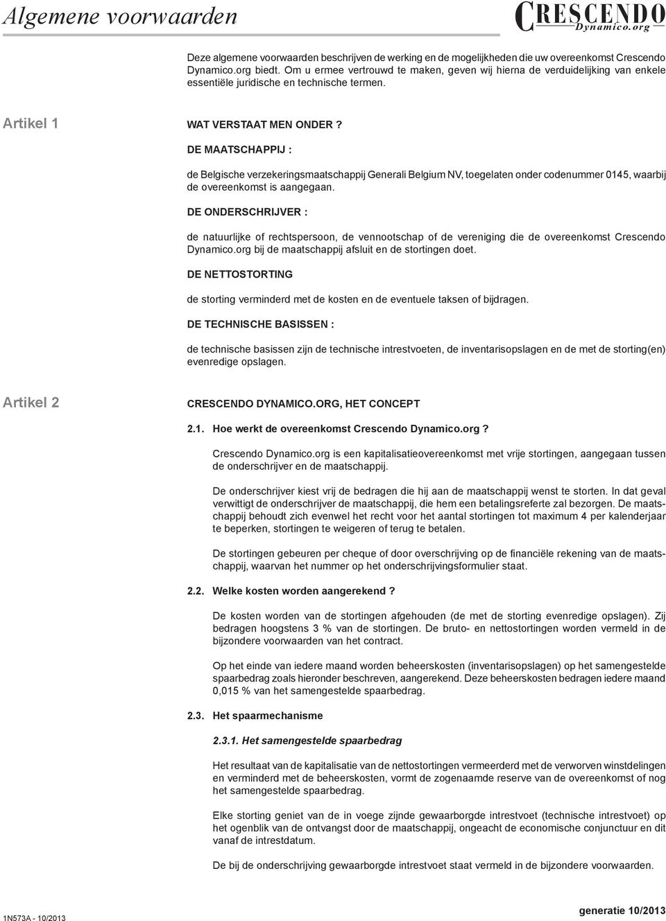DE MAATSCHAPPIJ : de Belgische verzekeringsmaatschappij Generali Belgium NV, toegelaten onder codenummer 0145, waarbij de overeenkomst is aangegaan.