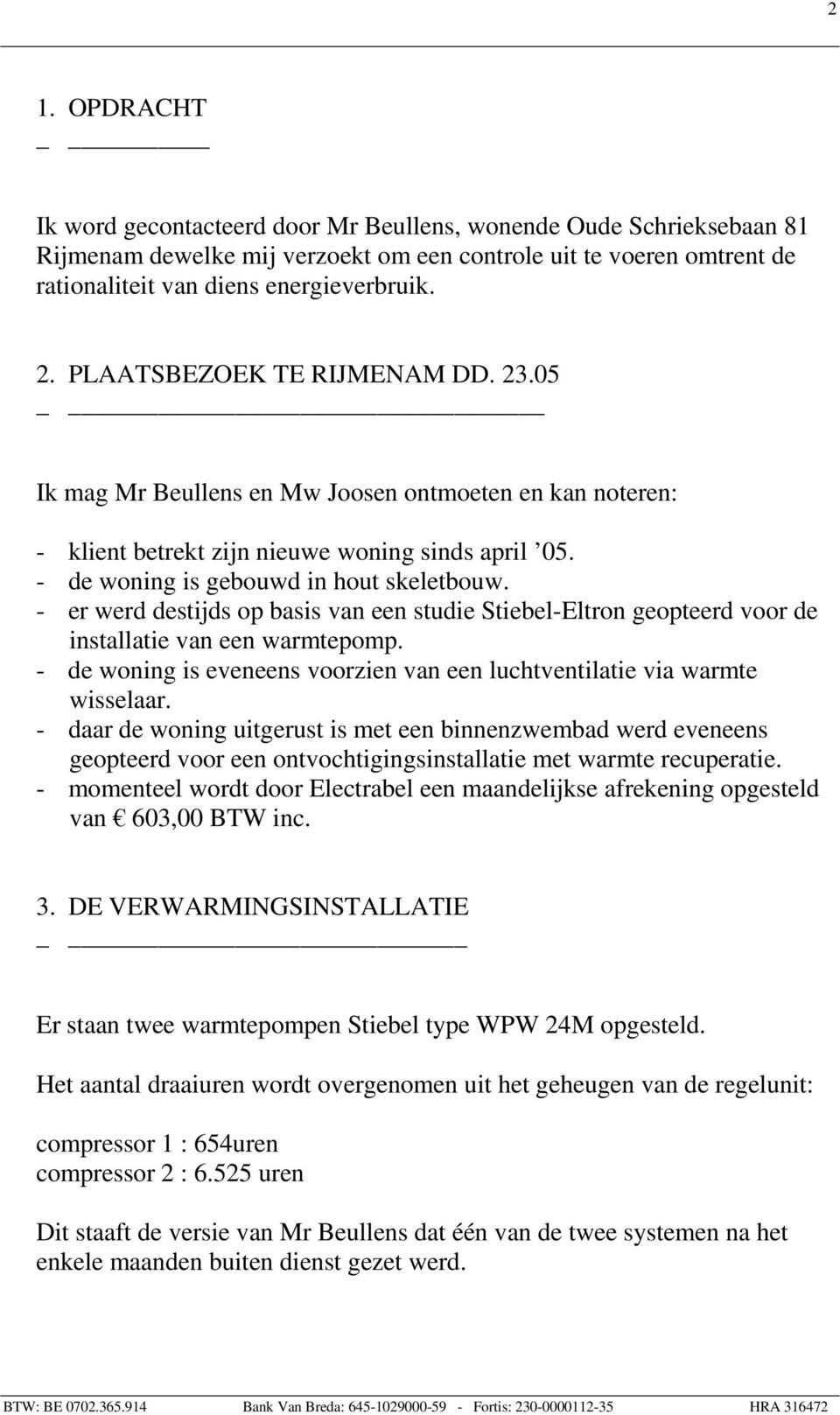 - er werd destijds op basis van een studie Stiebel-Eltron geopteerd voor de installatie van een warmtepomp. - de woning is eveneens voorzien van een luchtventilatie via warmte wisselaar.