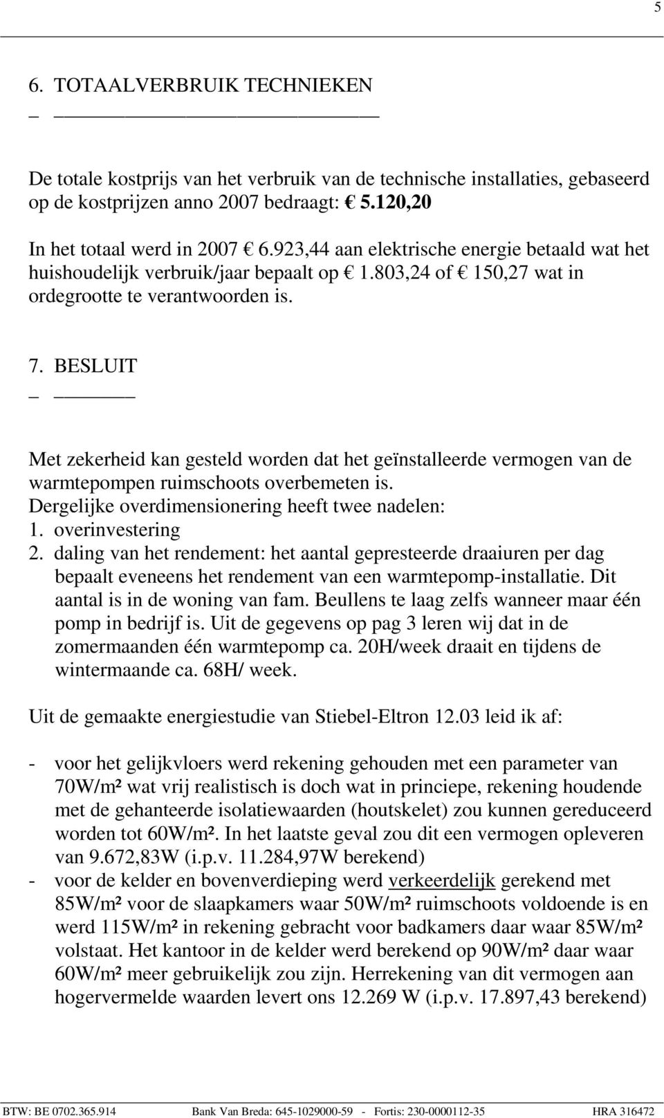 BESLUIT Met zekerheid kan gesteld worden dat het geïnstalleerde vermogen van de warmtepompen ruimschoots overbemeten is. Dergelijke overdimensionering heeft twee nadelen: 1. overinvestering 2.