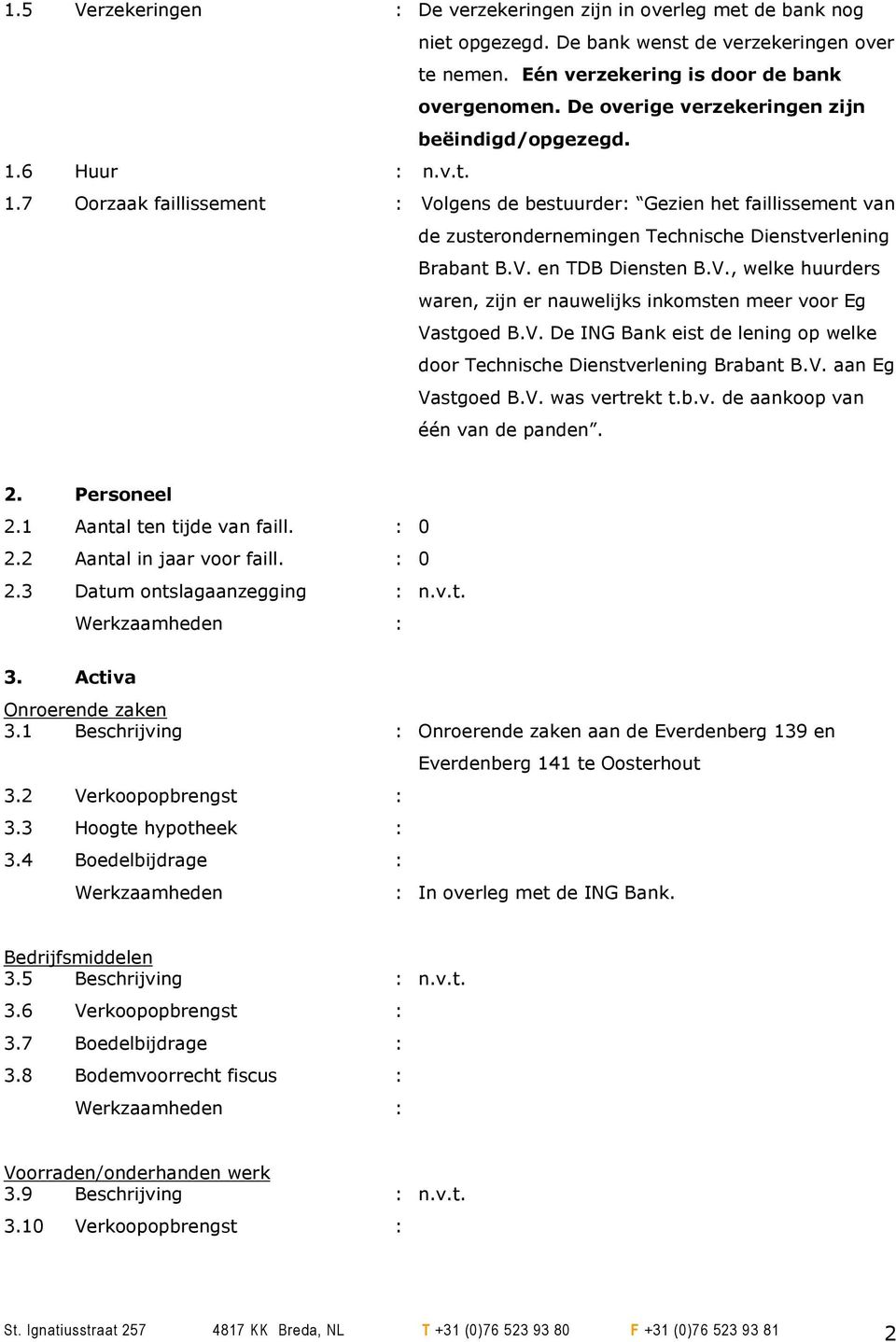 V. en TDB Diensten B.V., welke huurders waren, zijn er nauwelijks inkomsten meer voor Eg Vastgoed B.V. De ING Bank eist de lening op welke door Technische Dienstverlening Brabant B.V. aan Eg Vastgoed B.