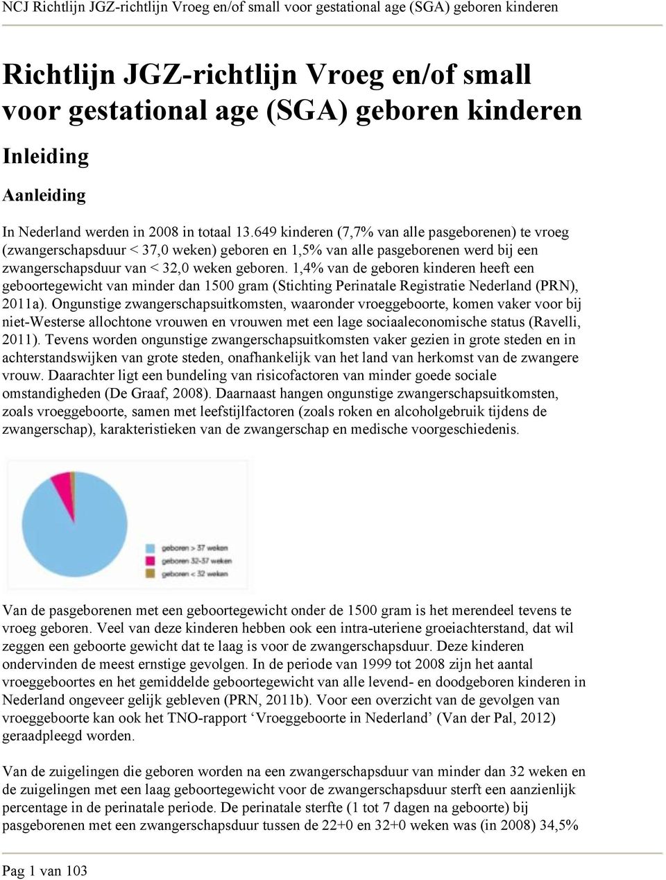 1,4% van de geboren kinderen heeft een geboortegewicht van minder dan 1500 gram (Stichting Perinatale Registratie Nederland (PRN), 2011a).