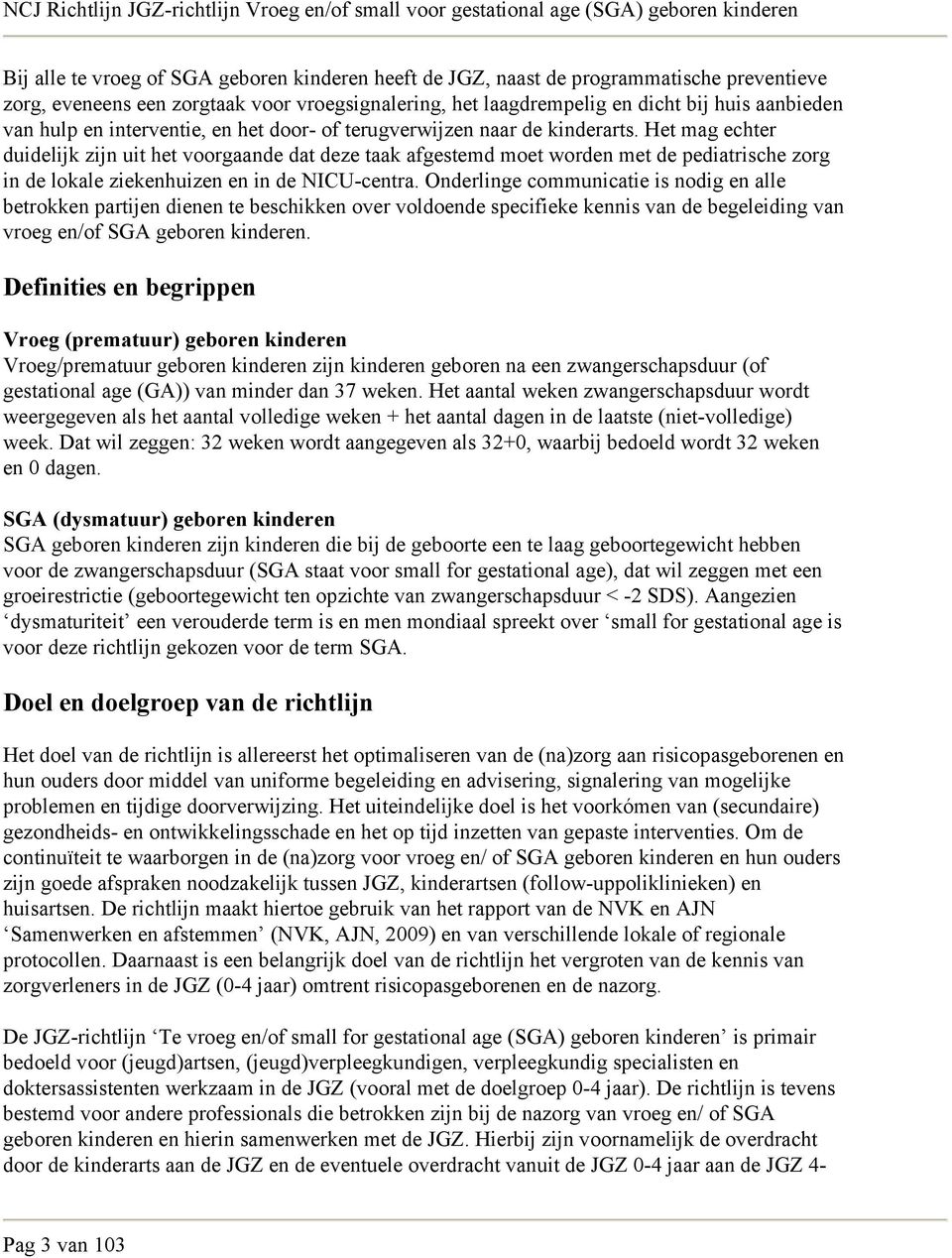 Het mag echter duidelijk zijn uit het voorgaande dat deze taak afgestemd moet worden met de pediatrische zorg in de lokale ziekenhuizen en in de NICU-centra.