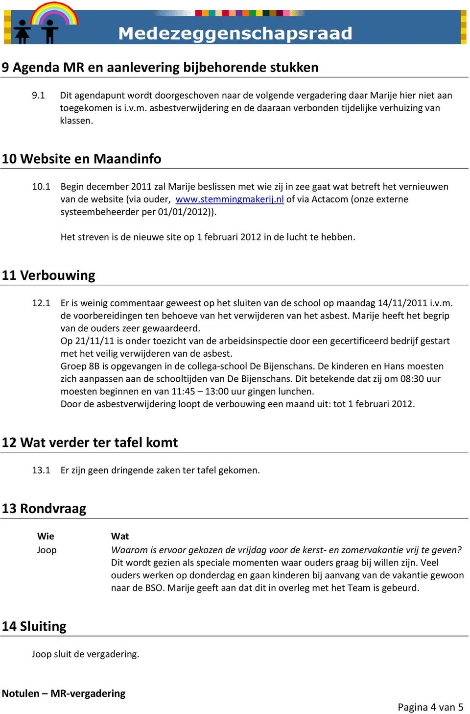 1 Begin december 2011 zal Marije beslissen met wie zij in zee gaat wat betreft het vernieuwen van de website (via ouder, www.stemmingmakerij.