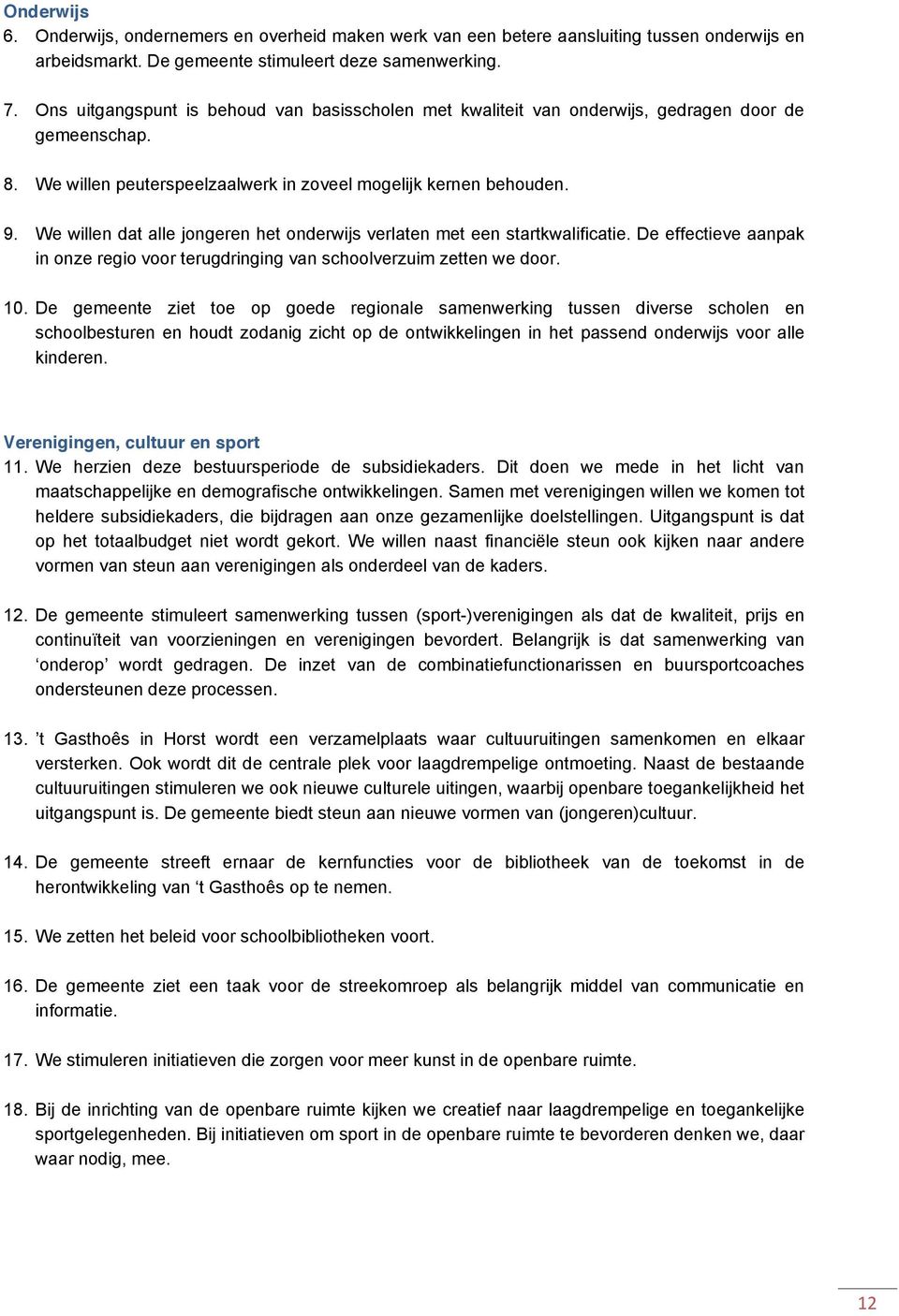 We willen dat alle jongeren het onderwijs verlaten met een startkwalificatie. De effectieve aanpak in onze regio voor terugdringing van schoolverzuim zetten we door. 10.